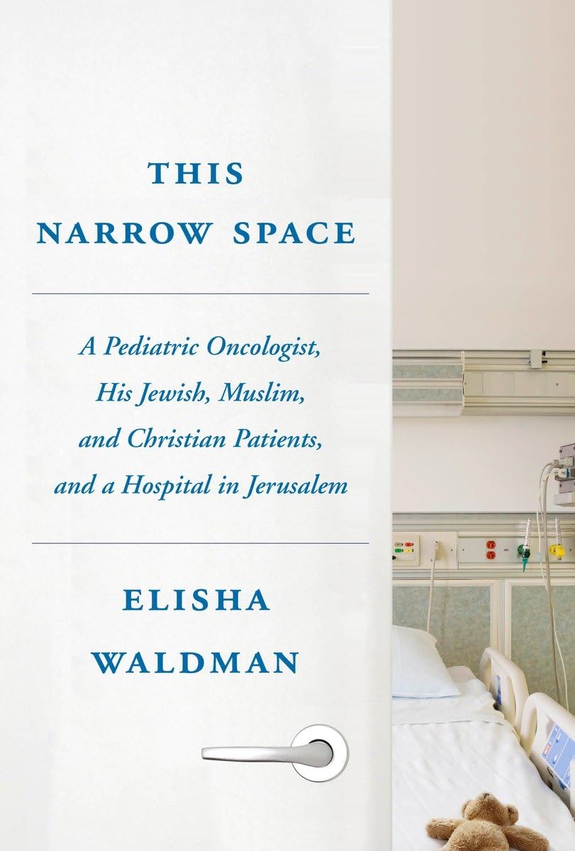 Buy This Narrow Space: A Pediatric Oncologist, His Jewish, Muslim, and Christian Patients, and a Hospital in Jerusalem — BookShops.in