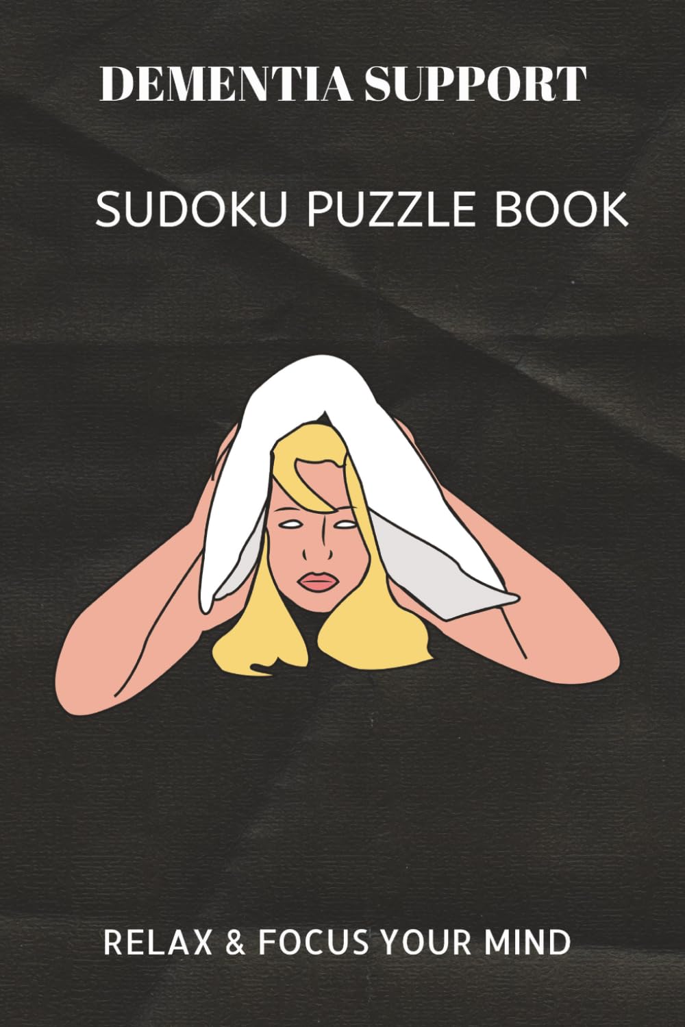 DEMENTIA SUPPORT SUDOKU PUZZLE BOOK: DEMENTIA SUPPORT SUDOKU PUZZLE BOOK | Help calm the mind, Relax and focus | 6X9 inches, 110 pages | 50+ Puzzles | ... Sudoku for kids, Adult and Seniors Series)