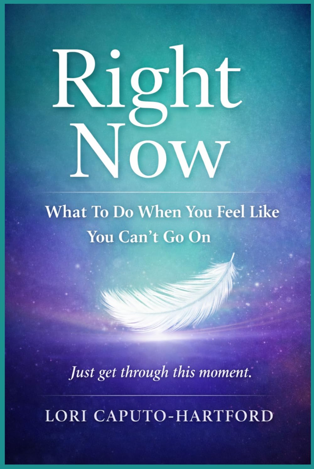 Right Now: What To Do When You Feel Like You Can’t Go On