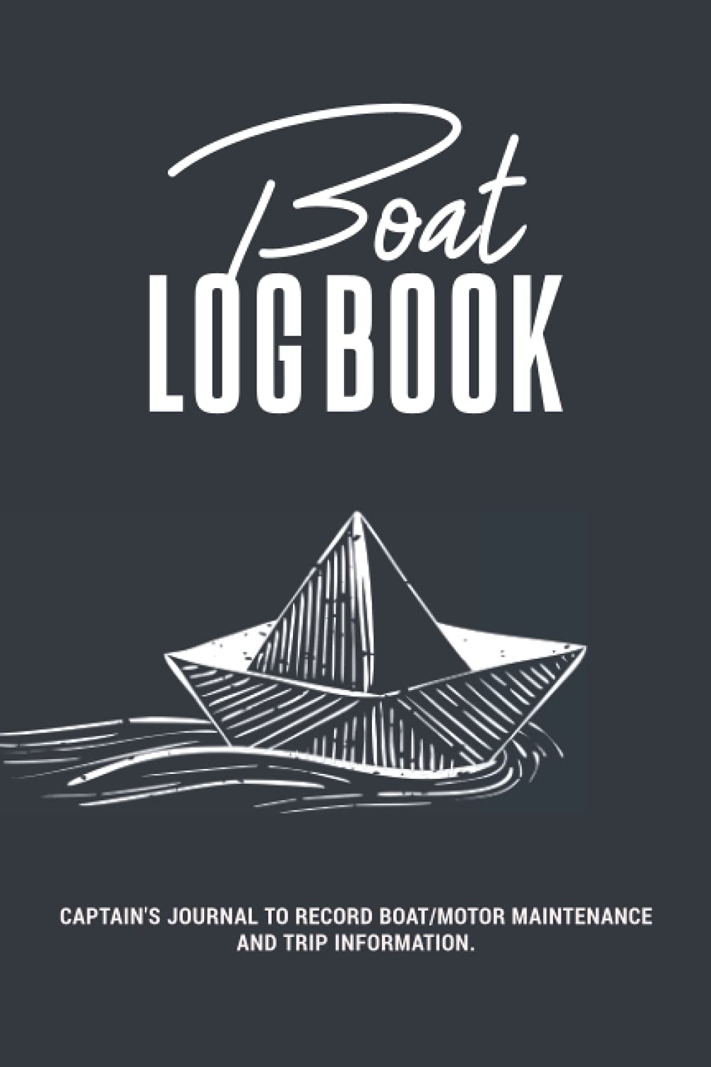 Boat Log Book | Captain's Journal to Record Boat/motor Maintenance and Trip Information: Keep Track of Destination, Sea Conditions, Navigation Detail, ... Makes a Great Gift for Boaters, and Sailors.