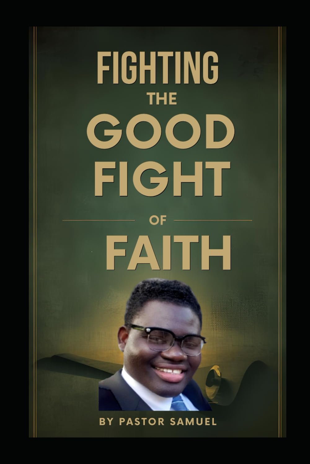 FIGHTING THE GOOD FIGHT OF FAITH: Standing Strong, Finishing the Race, and Winning Through Christ (5 Ways to Grow Your Faith)