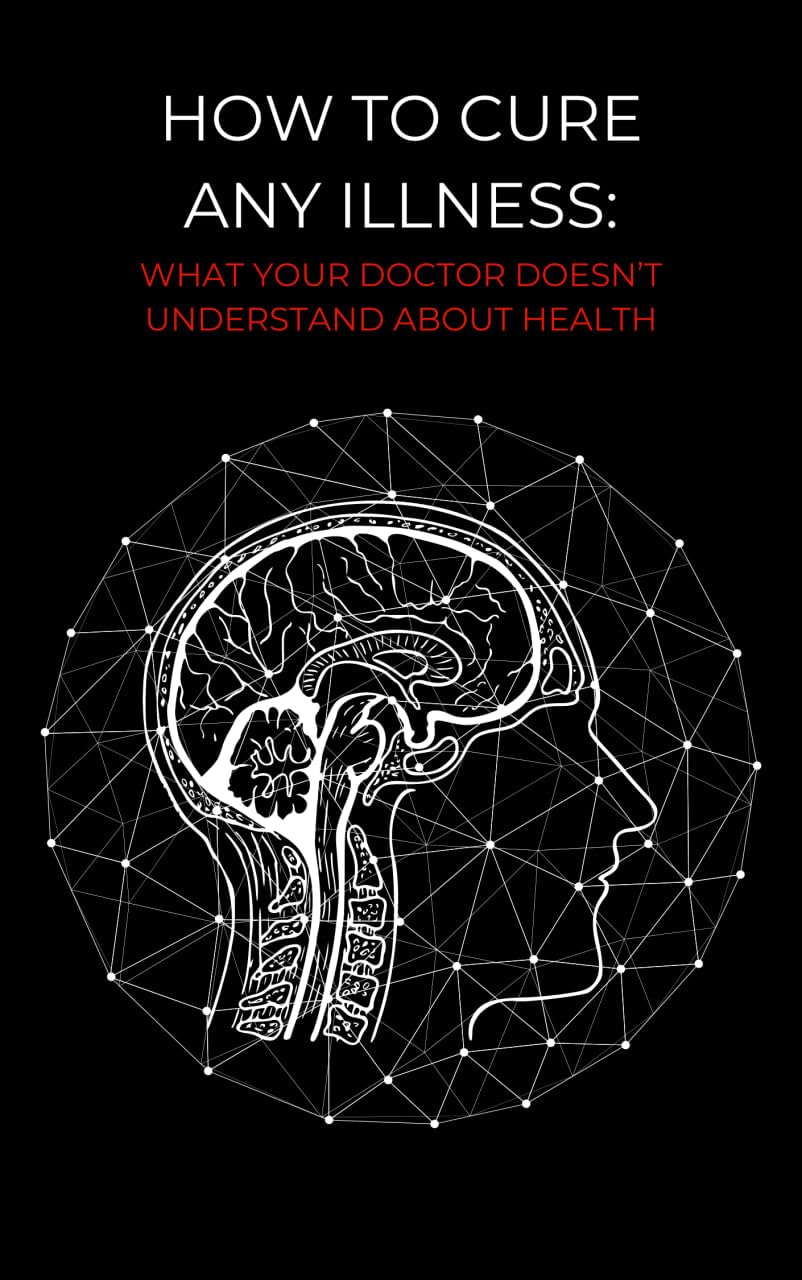 How to Cure any Illness What Your Doctor Doesn't