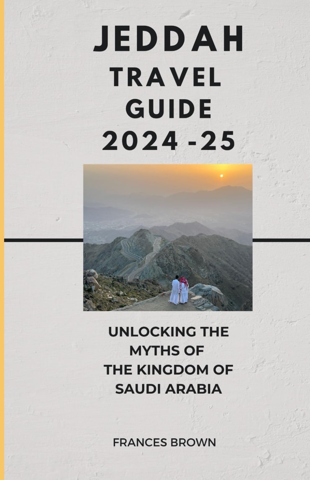 Jeddah Travel Guide 2024-25: Unlocking The Myths Of The Kingdom Of Saudi Arabia