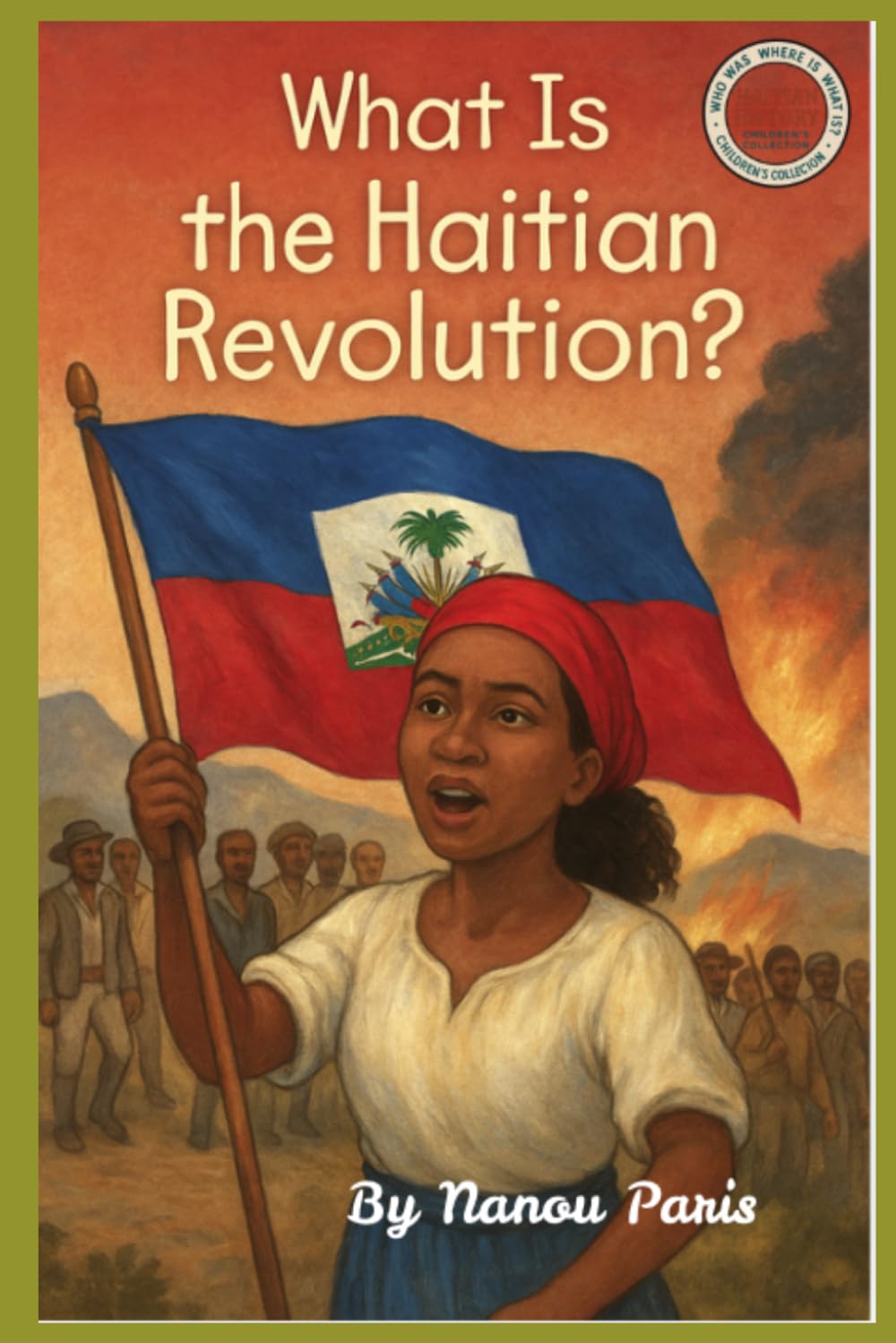 What is the Haitian Revolution?: From Chains to Freedom: The Fight That Changed the World (Who was, Where is, What is? Haitian History Children's Collection.)