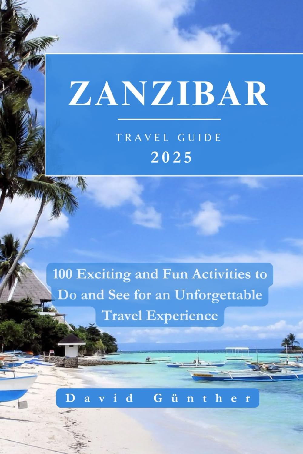 ZANZIBAR TRAVEL GUIDE: 100 Exciting and Fun Activities to Do and See for an Unforgettable Travel Experience (Across Global Travel Guide Series)