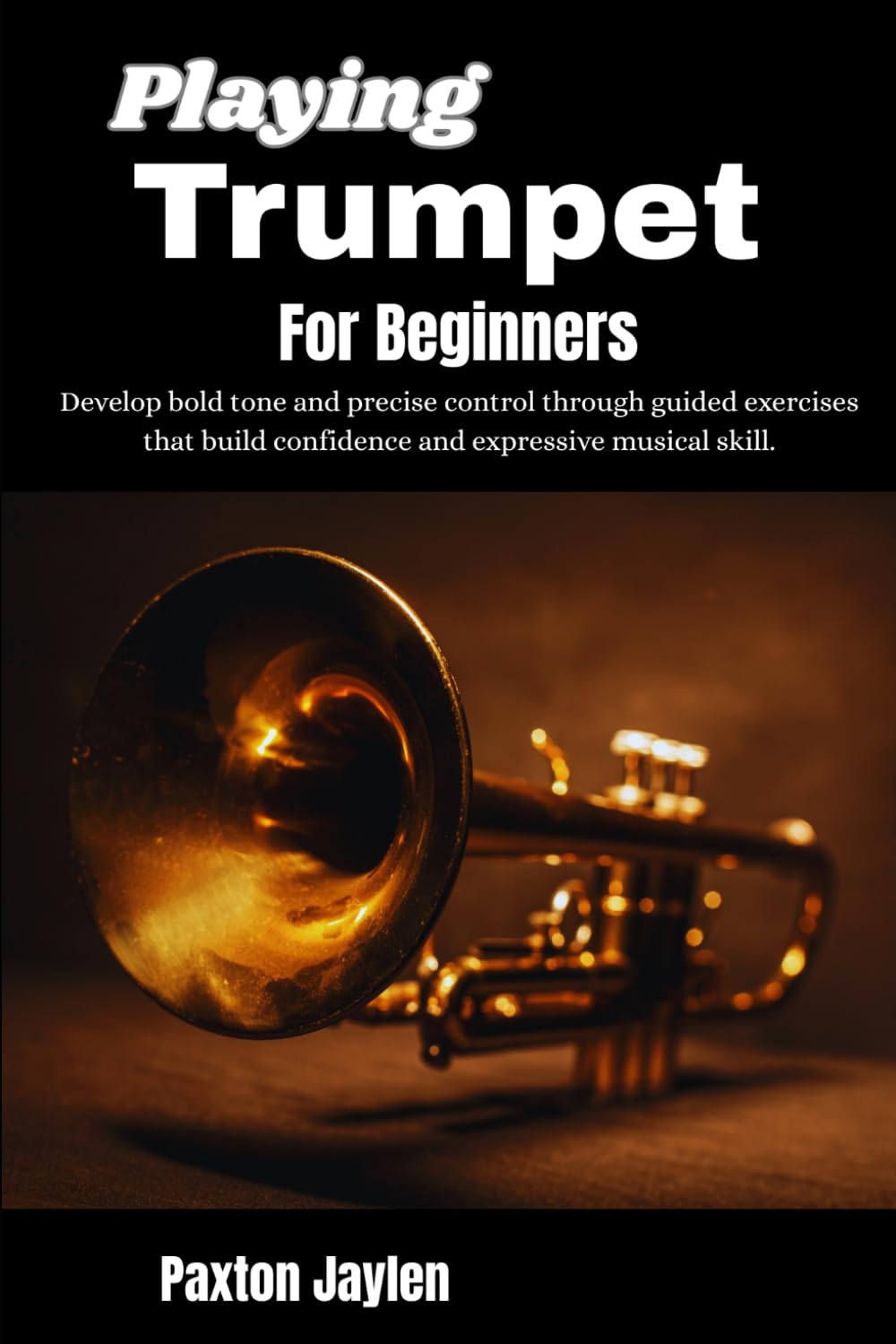 Playing Trumpet For Beginners: Develop bold tone and precise control through guided exercises that build confidence and expressive musical skill.