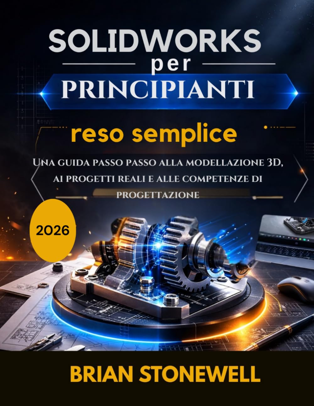 SolidWorks per principianti: reso semplice: Una guida passo passo alla modellazione 3D, ai progetti reali e alle competenze di progettazione.