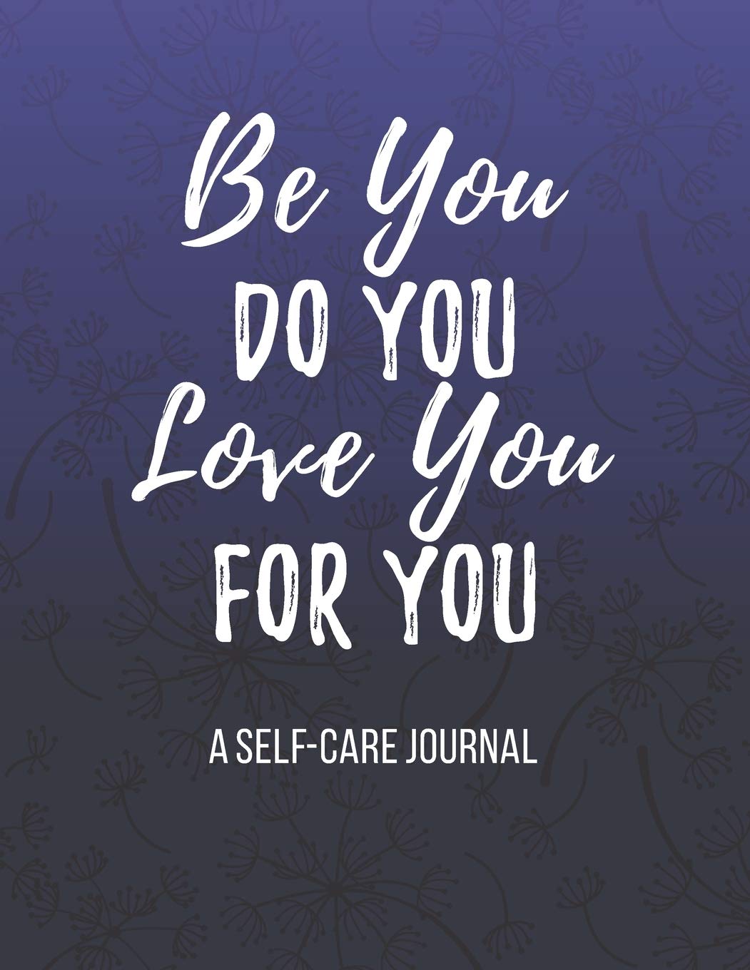A Self Care Journal - Be You Do You Love You For You: Self Care Workbook - Mental Emotional Health Planner - Anxiety Mood Tracker for Woman and Teens