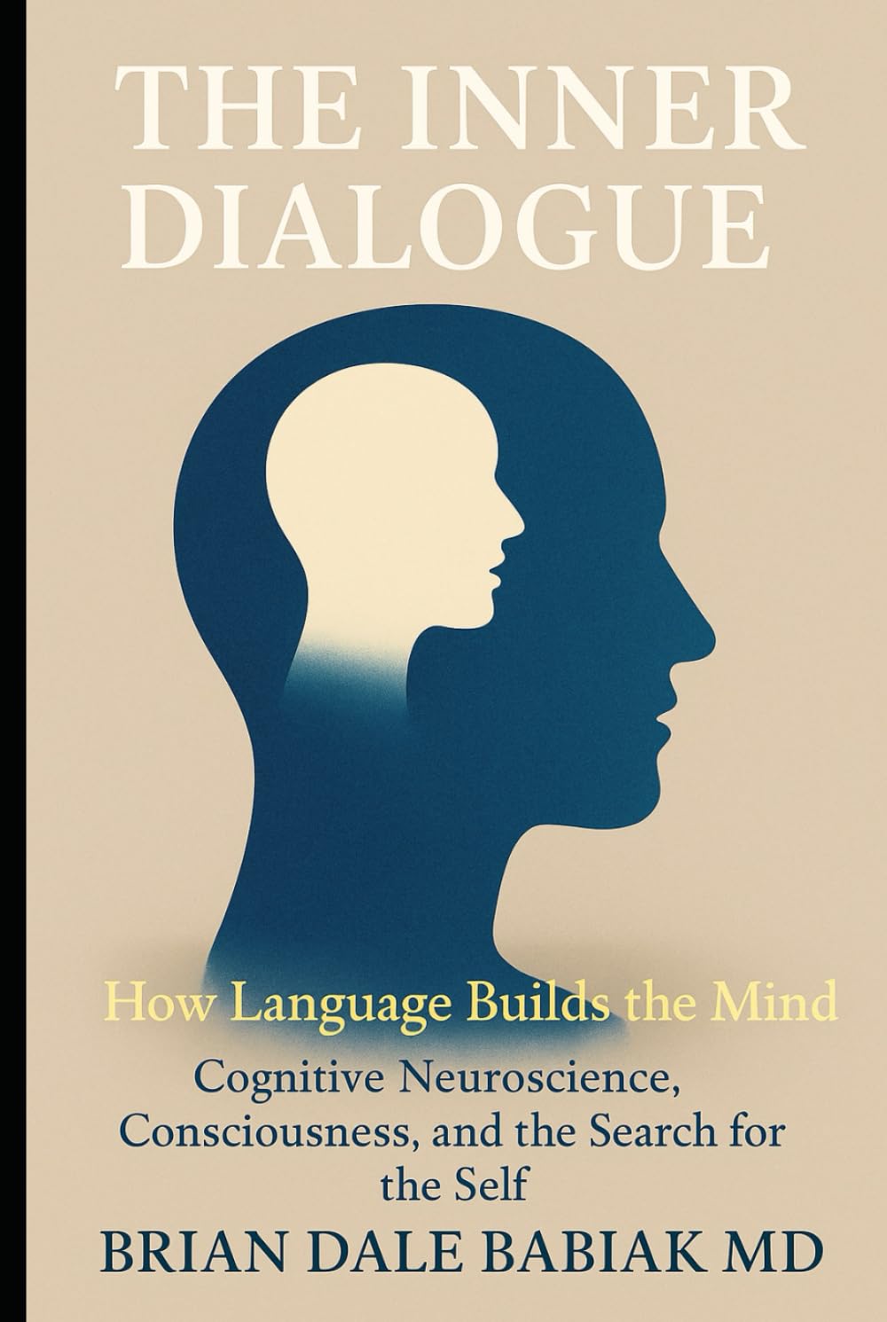The Inner Dialogue - How Language Builds the Mind: Cognitive Neuroscience, Consciousness, and the Search for the Self