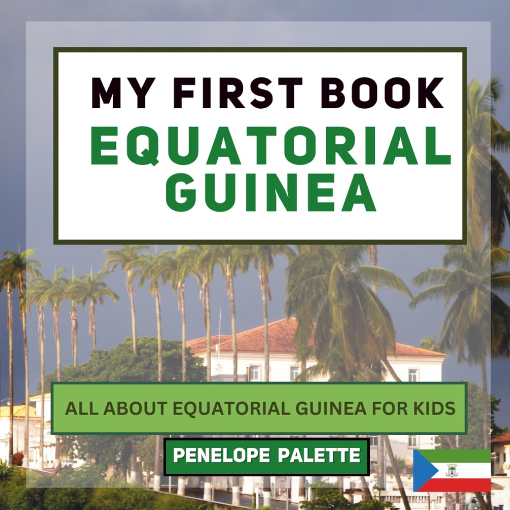 My First Book - Equatorial Guinea: All About Equatorial Guinea For Kids (My First Book - World Edition)