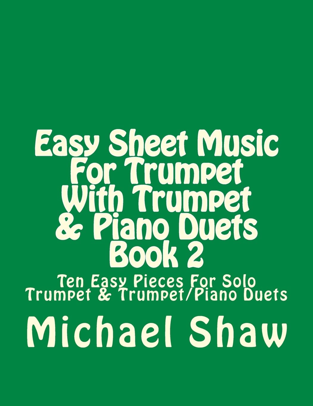 Easy Sheet Music For Trumpet With Trumpet & Piano Duets Book 2: Ten Easy Pieces For Solo Trumpet & Trumpet/Piano Duets: Volume 2