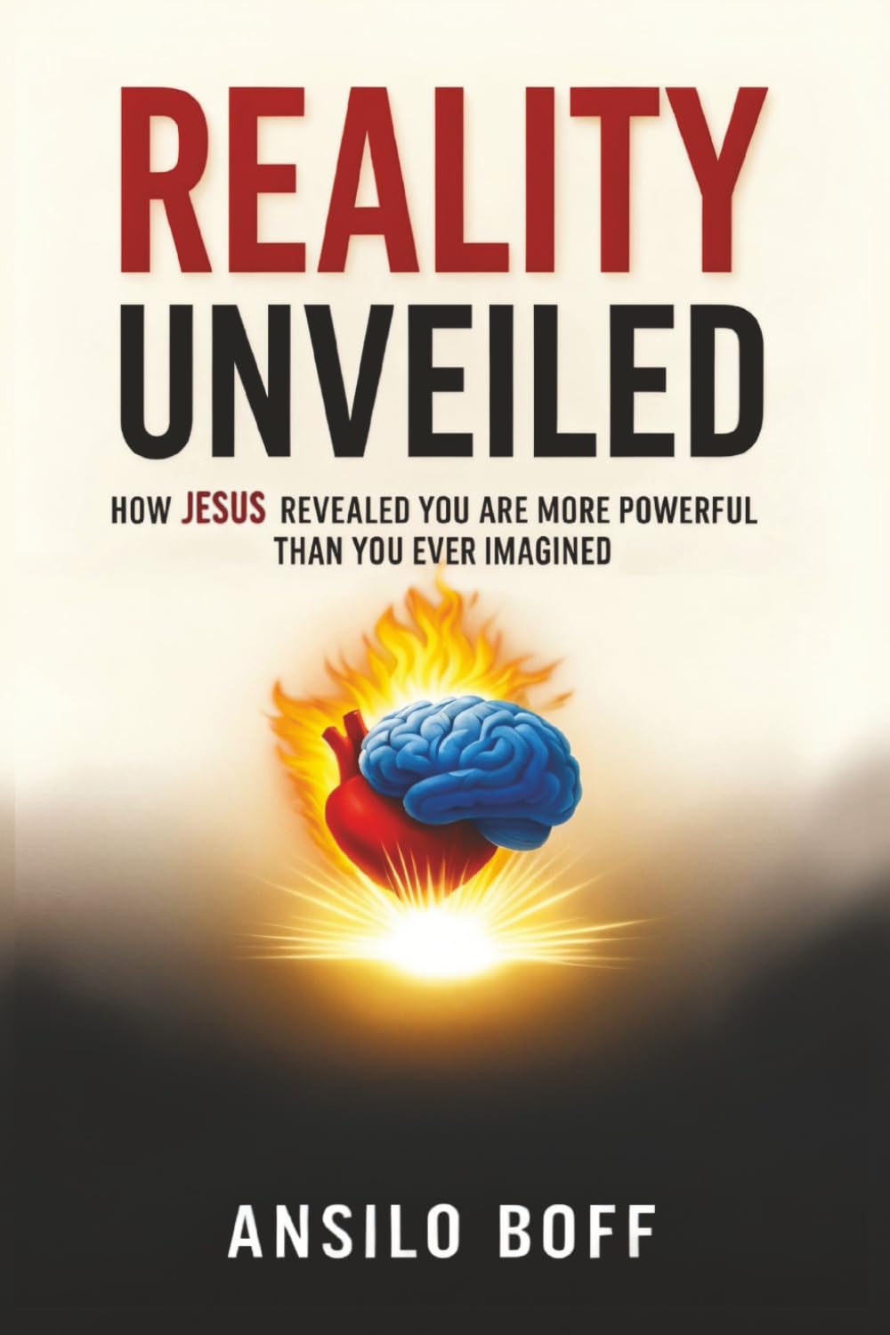 Reality Unveiled: How Jesus Revealed You Are More Powerful Than You Ever Imagined (Rediscover Jesus Subverted Teachings And The Father’s Love)