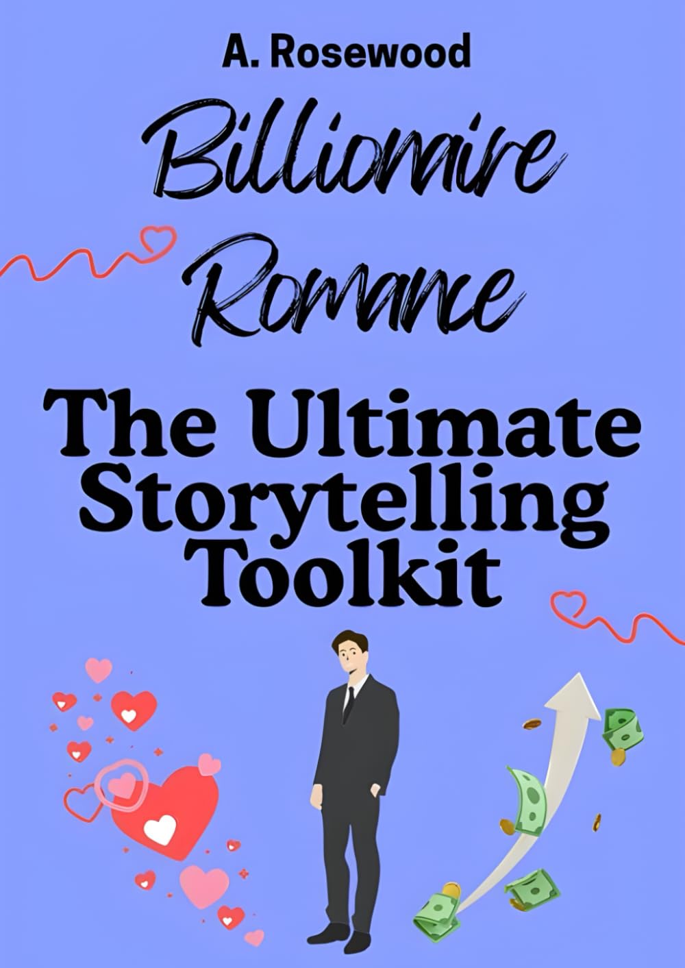 Billionaire Romance: The Ultimate Storytelling Toolkit (Writing Your Best Romance)