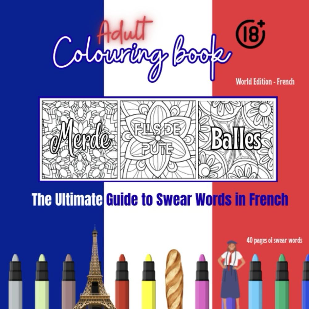 Adult Colouring Book - World Edition France 18+ Swear Words: French Swear and Colour Relaxation (Adult Swear Word Colouring - World Series)