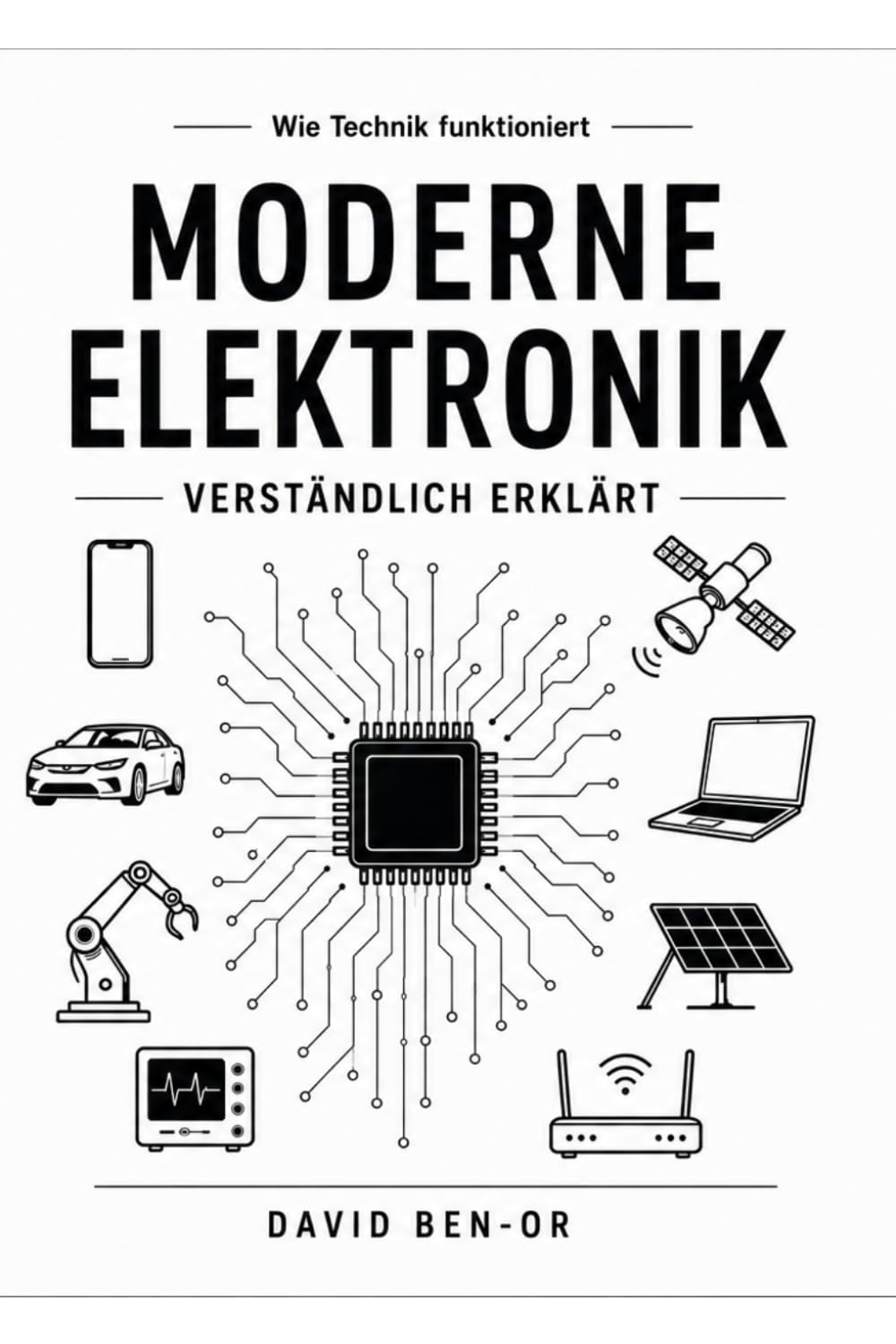 Moderne Elektronik: Verständlich erklärt (Wie Technik funktioniert)