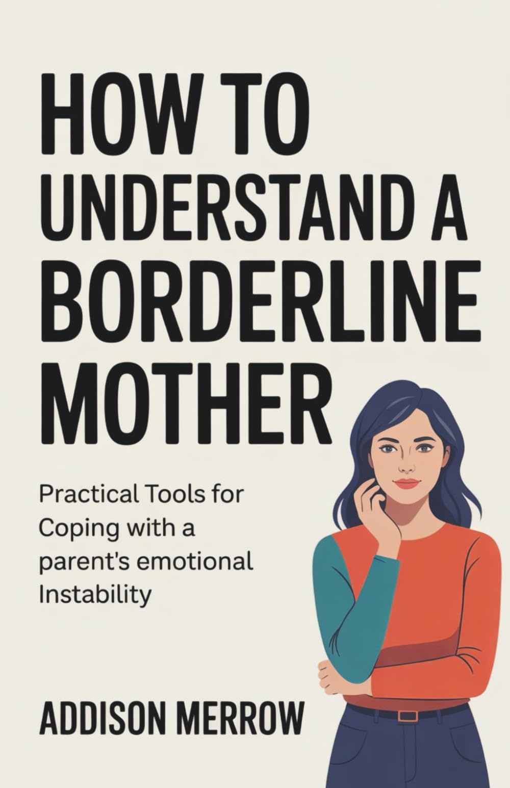How to Understand a Borderline Mother: Practical Tools for Coping with a Parent’s Emotional Instability