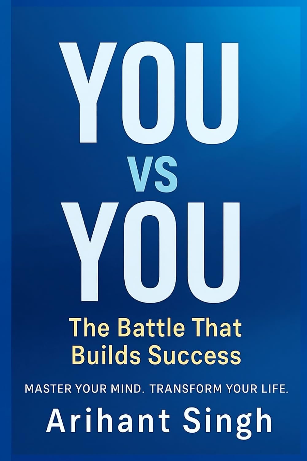 YOU vs YOU: The Battle That Builds Success: Master Your Mind, Transform Your Life