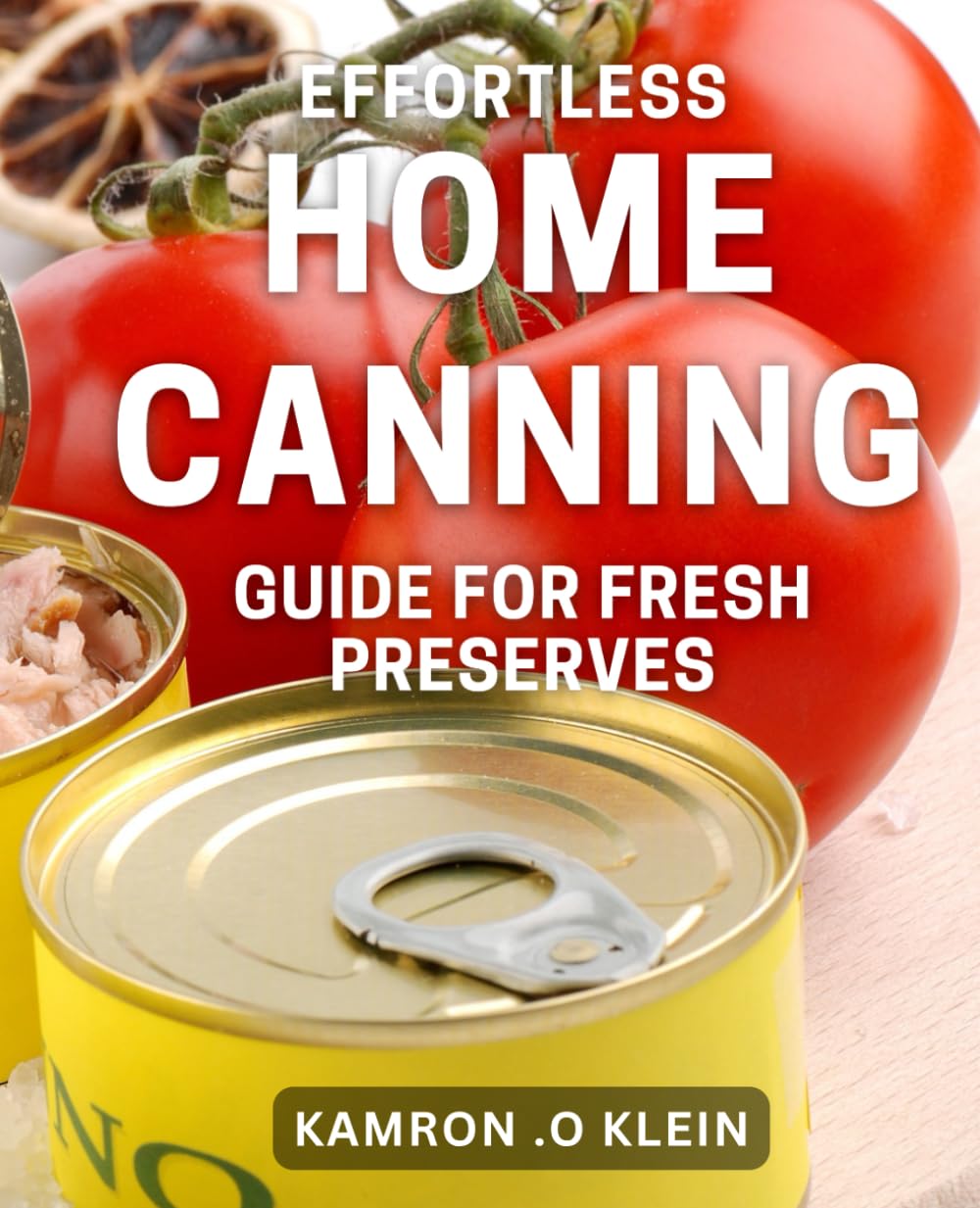 Effortless Home Canning Guide for Fresh Preserves: Save money by preserving your own food instead of buying expensive store-bought versions