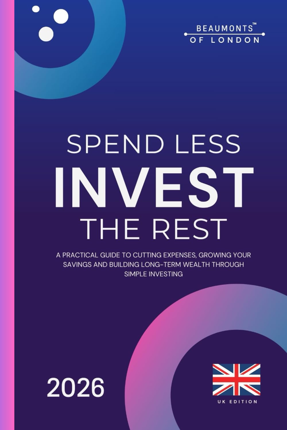 Spend Less: A Practical Guide to Cutting Costs, Taking Control of Your Money, and Building Financial Confidence (UK Edition) (Beaumonts of London - UK Financial Series)