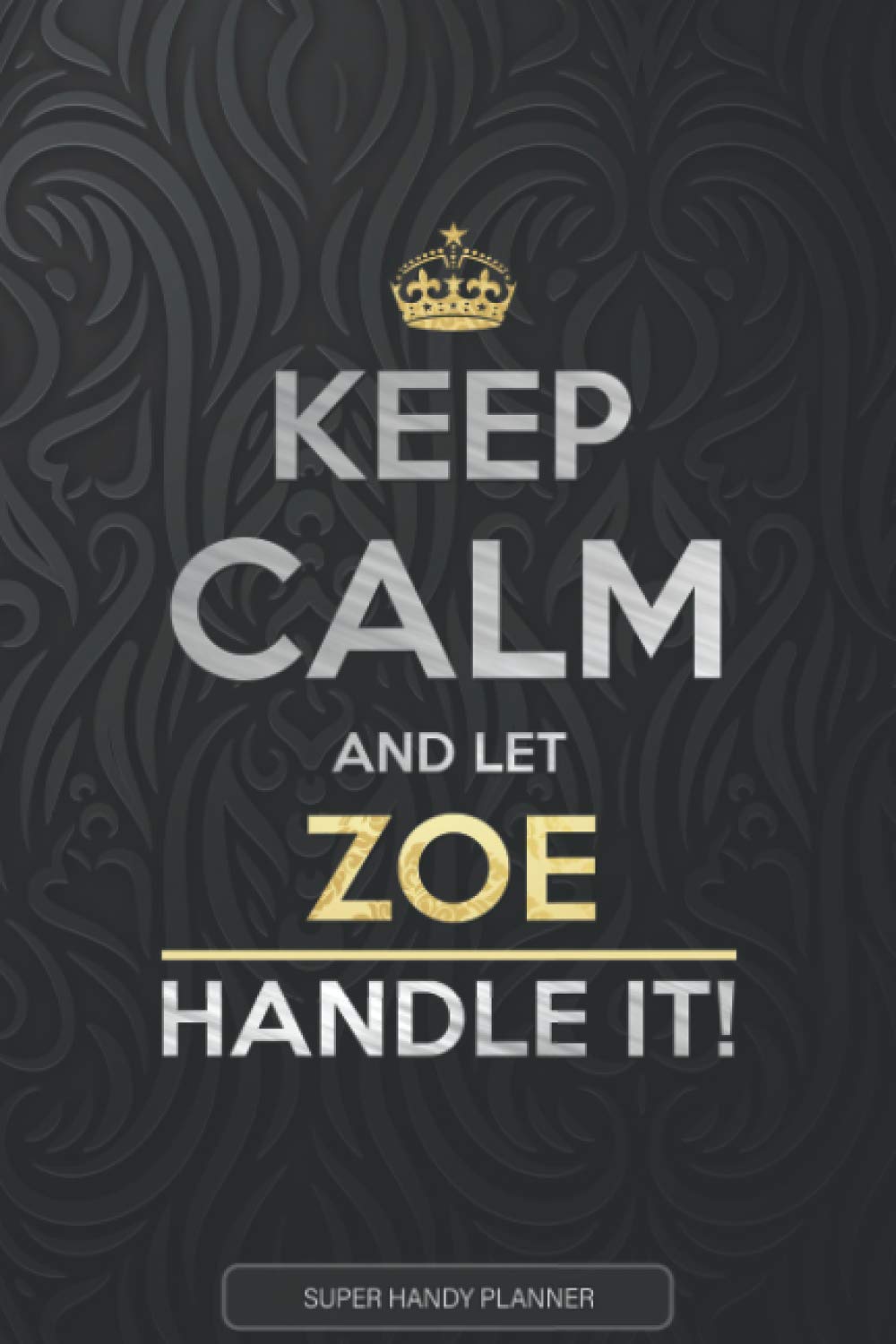 Zoe: Keep Calm And Let Zoe Handle It - Zoe Name Custom Gift Planner Calendar Notebook Journal