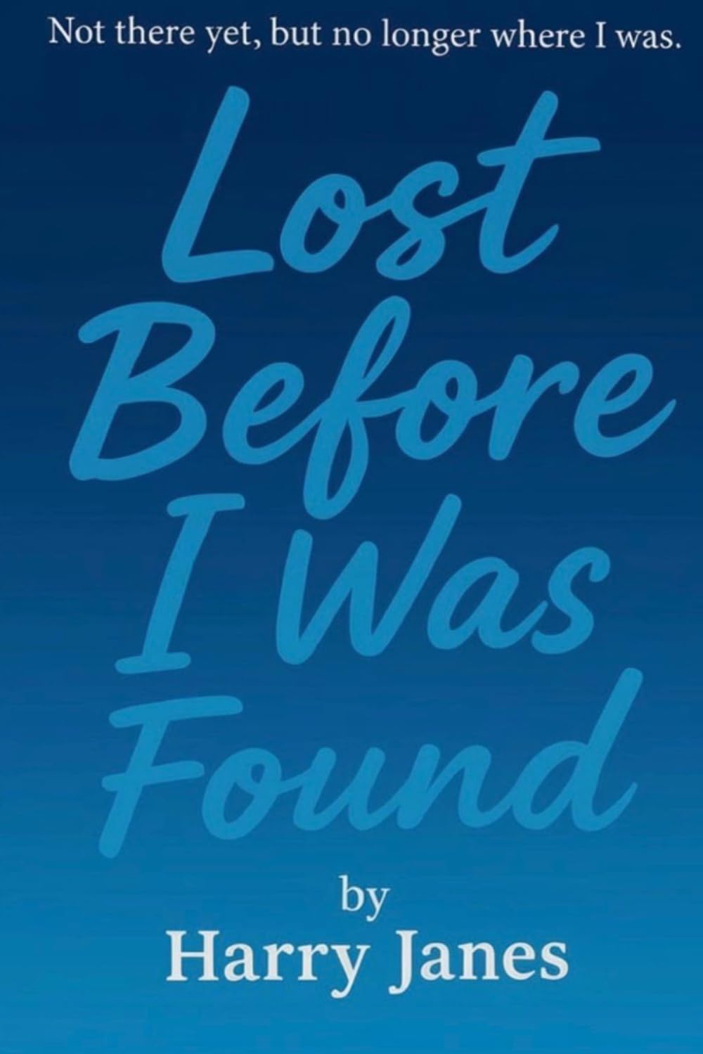Lost Before I Was Found: Not there yet, but no longer where I was.
