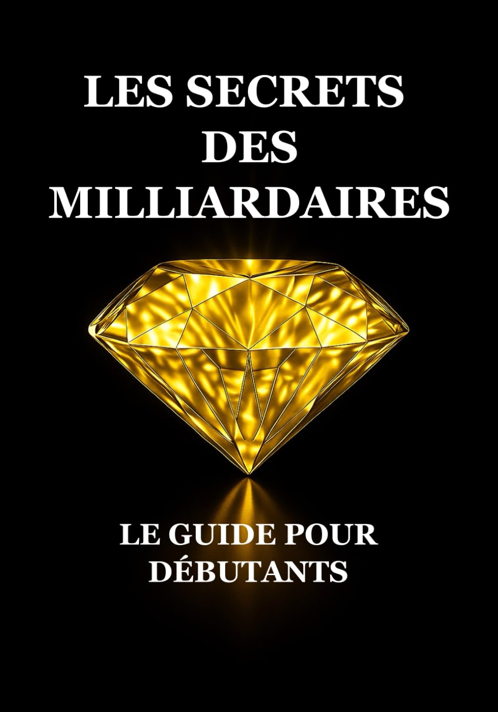 Les Secrets des Milliardaires : Le Guide pour Débutants