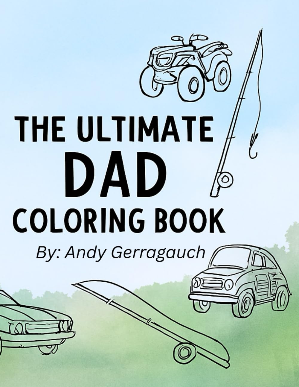 The Ultimate Dad Coloring Book: A Bold Collection Of Rides, Rods & Outdoor Adventures