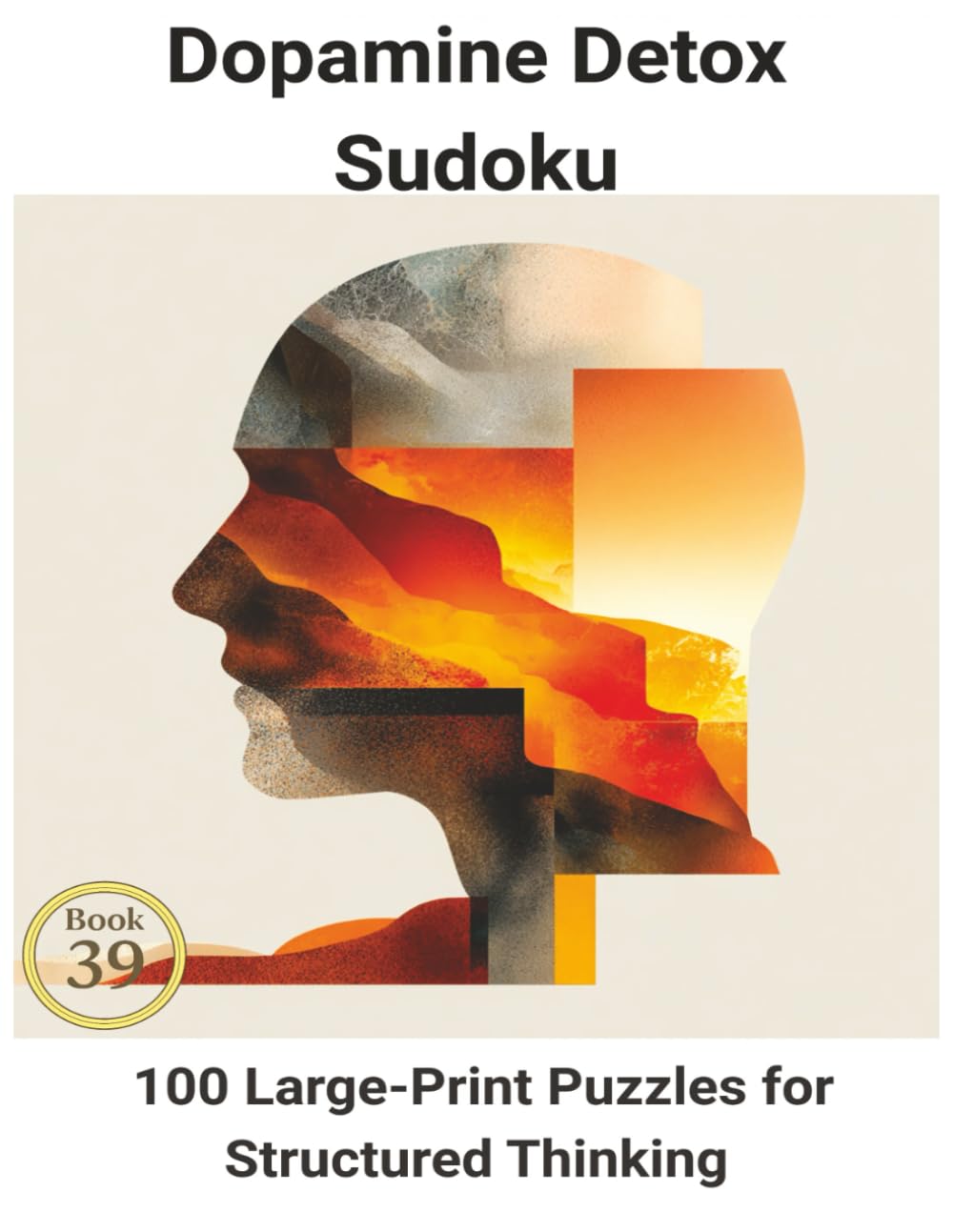 Dopamine Detox Sudoku: Book 39: 100 Large-Print Puzzles for Structured Thinking