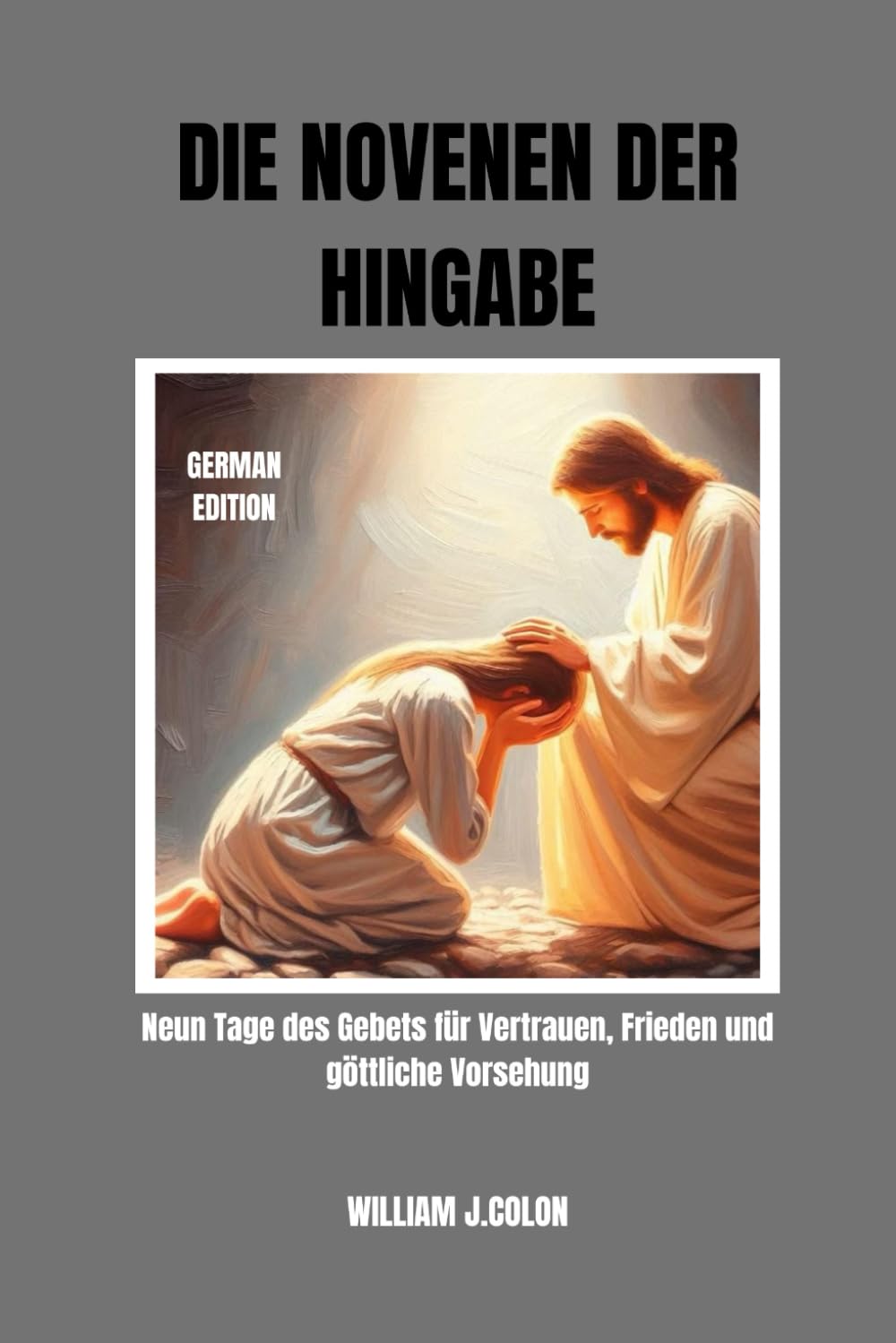 DIE NOVENEN DER HINGABE: Neun Tage des Gebets für Vertrauen, Frieden und göttliche Vorsehung
