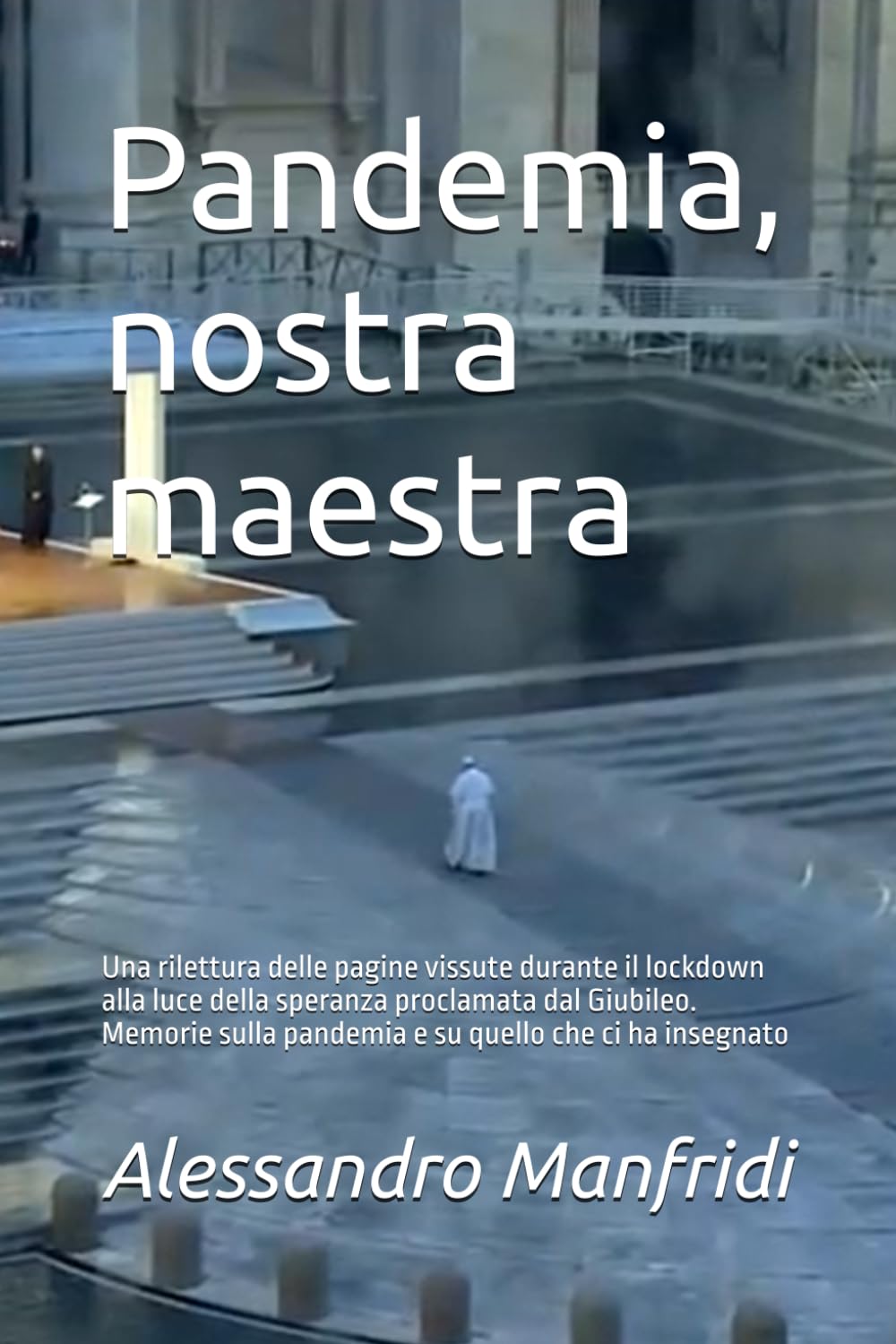 Pandemia, nostra maestra: Una rilettura delle pagine vissute durante il lockdown alla luce della speranza proclamata dal Giubileo. Memorie sulla ... che ci ha insegnato: 3 (Dalla Terra al Cielo)