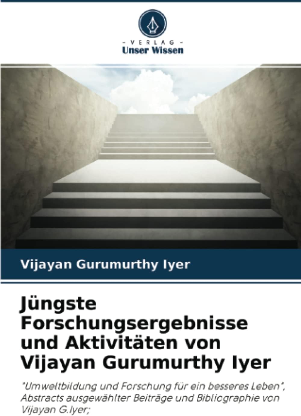 Jüngste Forschungsergebnisse und Aktivitäten von Vijayan Gurumurthy Iyer: "Umweltbildung und Forschung für ein besseres Leben", Abstracts ausgewählter ... von Vijayan G.Iyer; (German Edition)
