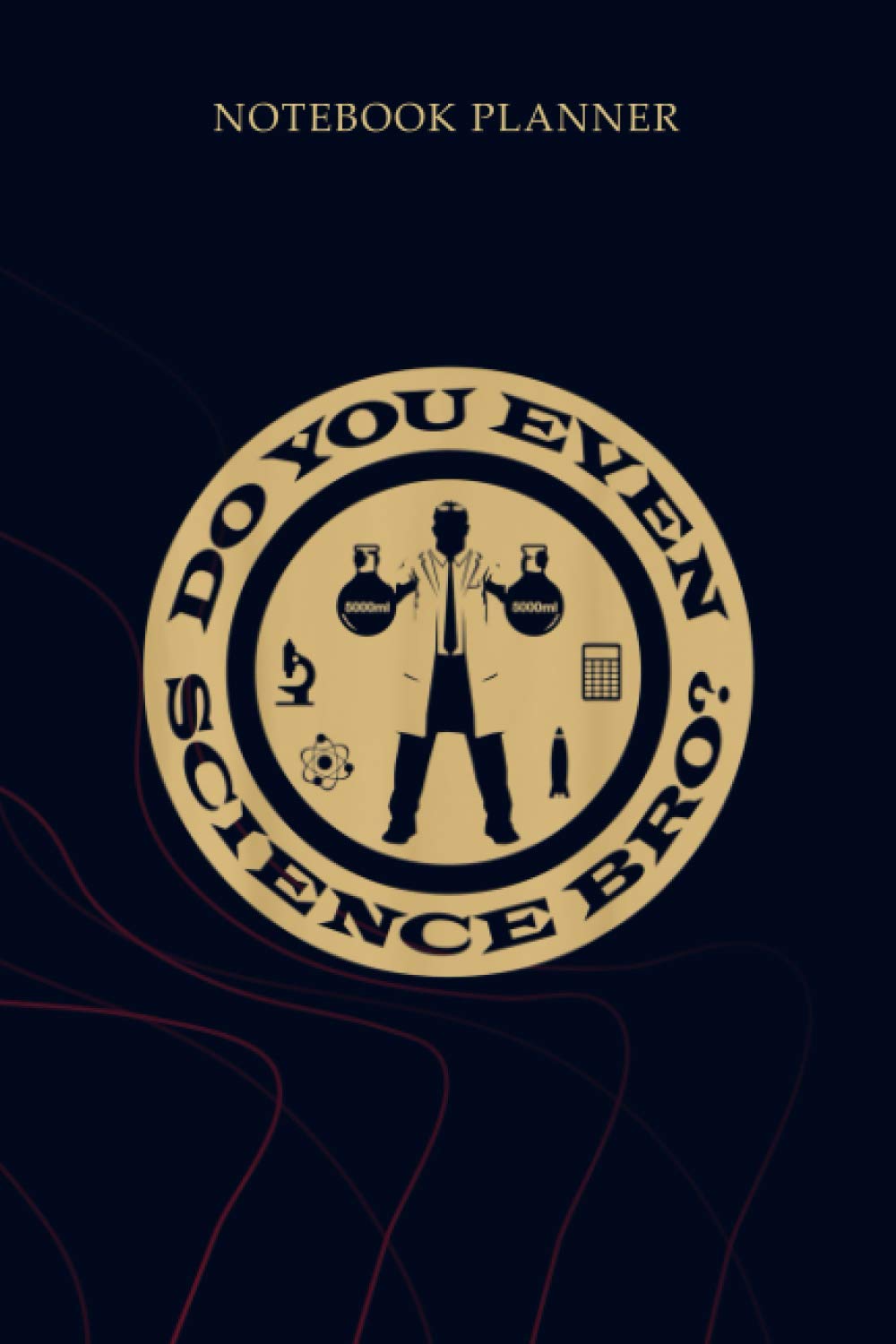 Notebook Planner Do You Even Science Bro Funny Science: Planner, To Do List, Mom, 114 Pages, 6x9 inch, Simple, Gym, Planning