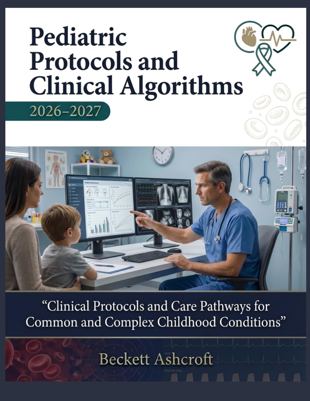 PEDIATRIC Protocols And Clinical Algorithms 2026-2027: Clinical Protocols and Care Pathways for Common and Complex Childhood Conditions