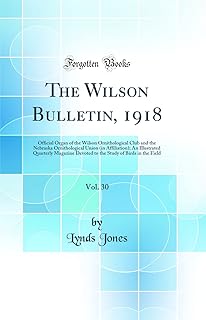 The Wilson Bulletin, 1918, Vol. 30: Official Organ of the Wilson Ornithological Club and the Nebraska Ornithological Union (in Affiliation); An ... Study of Birds in the Field (Classic Reprint)
