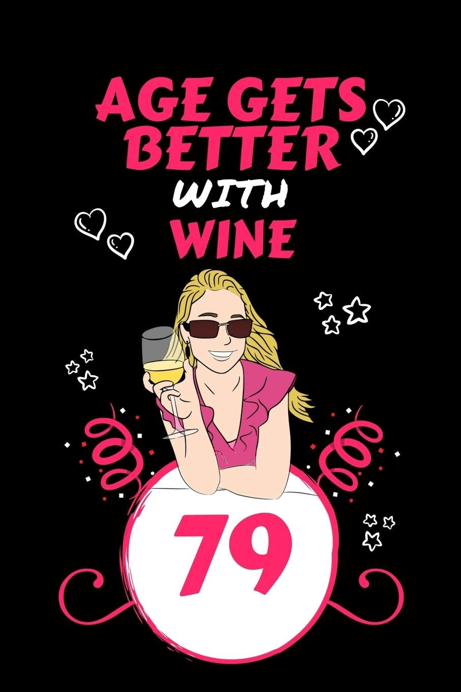Age Gets Better With Wine 79: Perfect Gag Gift For 79 Year Old Wine Drinkers | Blank Lined Notebook Journal | 100 Pages 6 x 9 Format | Office Humour ... Hen Stag Do | Anniversary | Christmas | Xmas