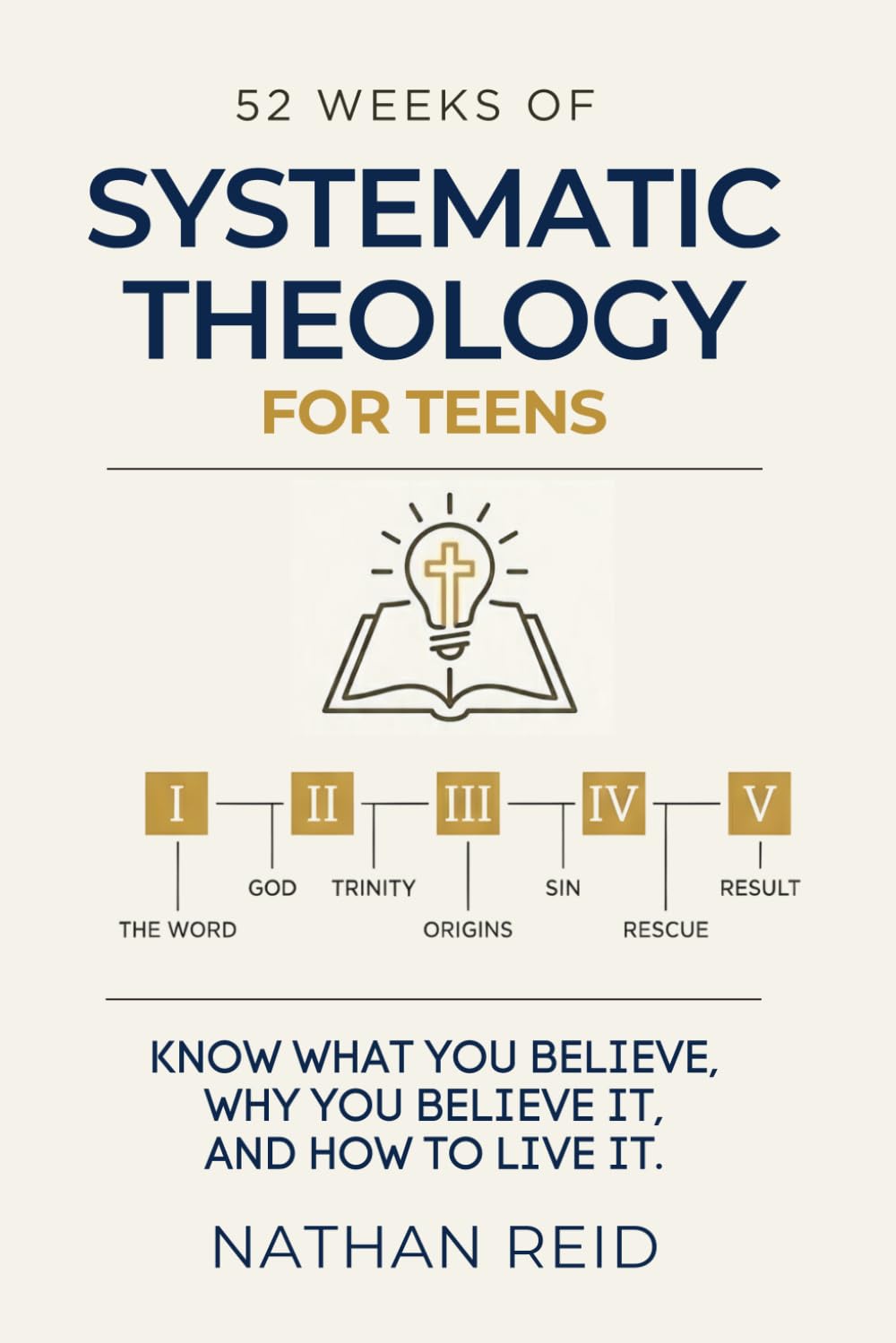 52 Weeks of Systematic Theology for Teens: Real Teaching, Built-In Apologetics, and Daily Scripture to Help Teens Understand What They Believe, Defend Their Faith, and Build Convictions That Hold