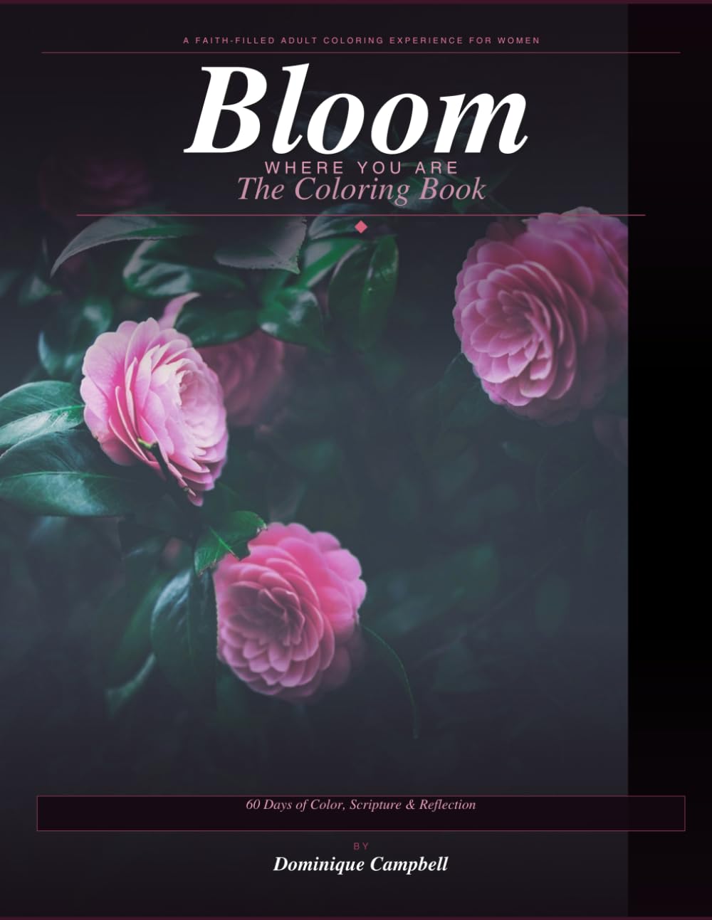 Bloom Where You Are The Coloring Book 60 Days of Color, Scripture & Reflection: A Faith-Filled Adult Coloring Experience for Women