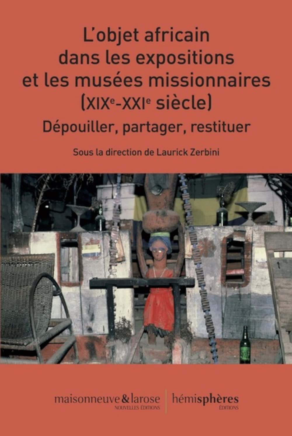 L’Objet africain dans les expositions et les musées missionnaires (XIXe-XXIe siècle): Dépouiller, partager, restituer