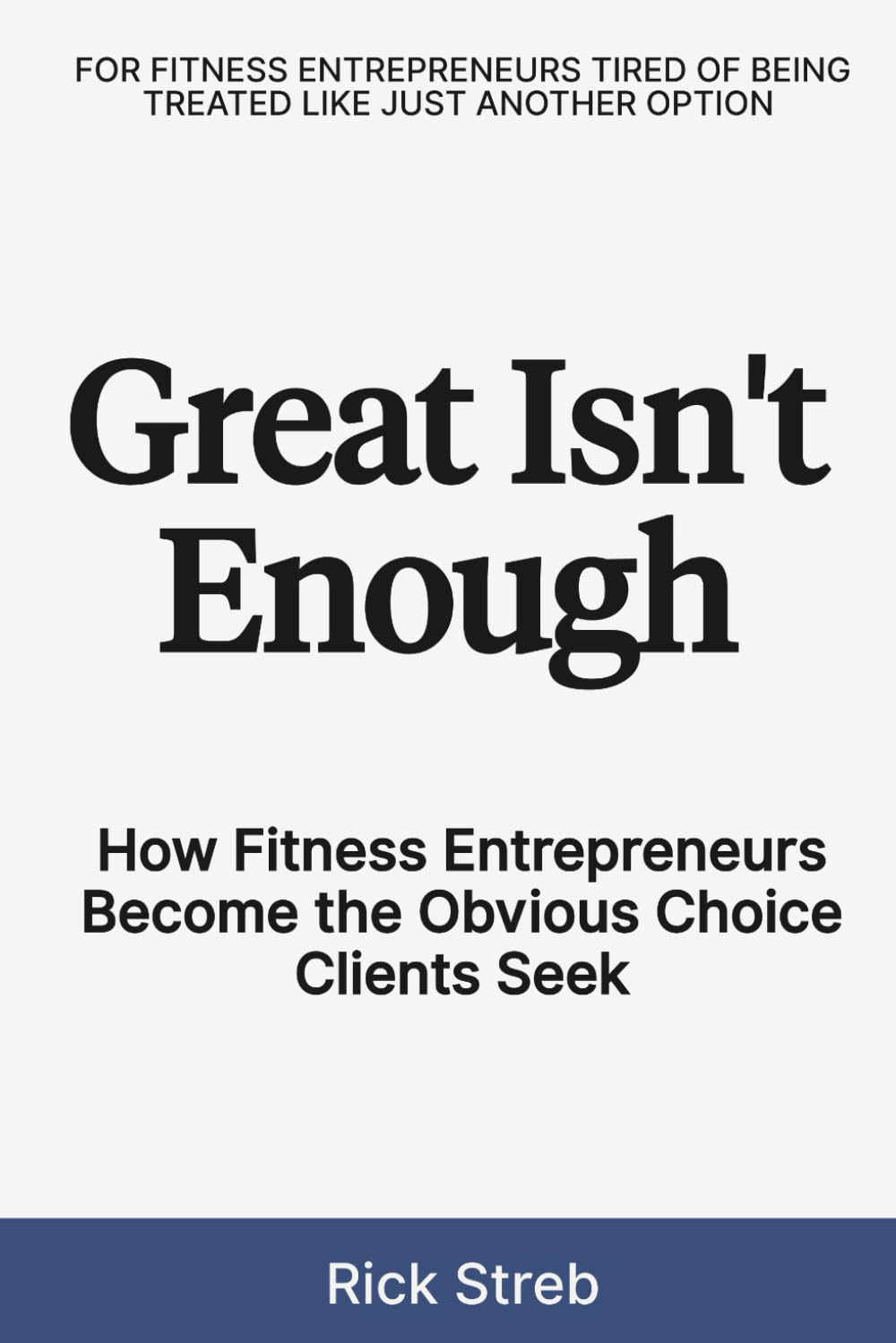 Great Isn't Enough: How Fitness Entrepreneurs Become the Obvious Choice Clients Seek