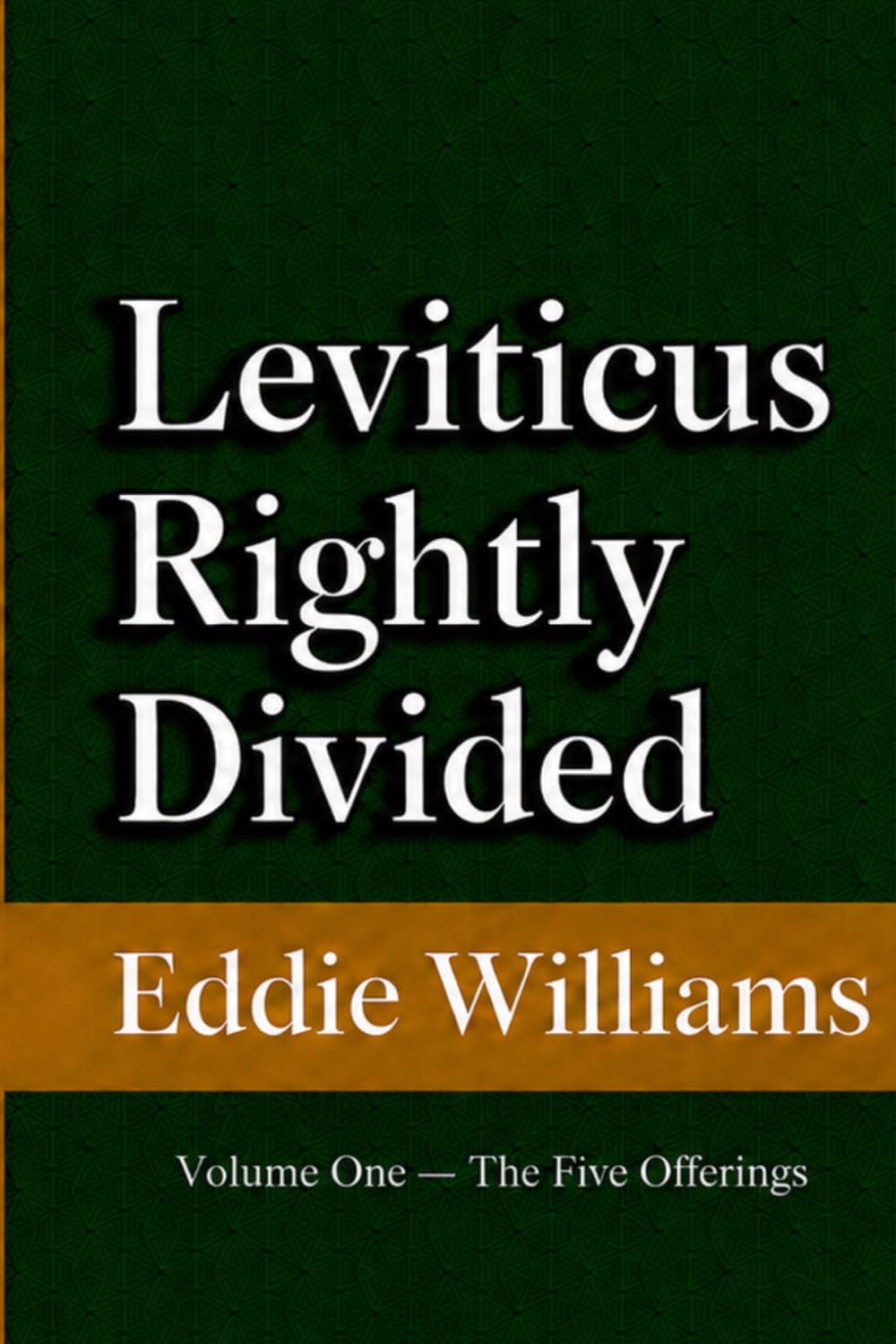 Leviticus Rightly Divided: A King James Verse-by-Verse Commentary, Volume One: The Five Offerings