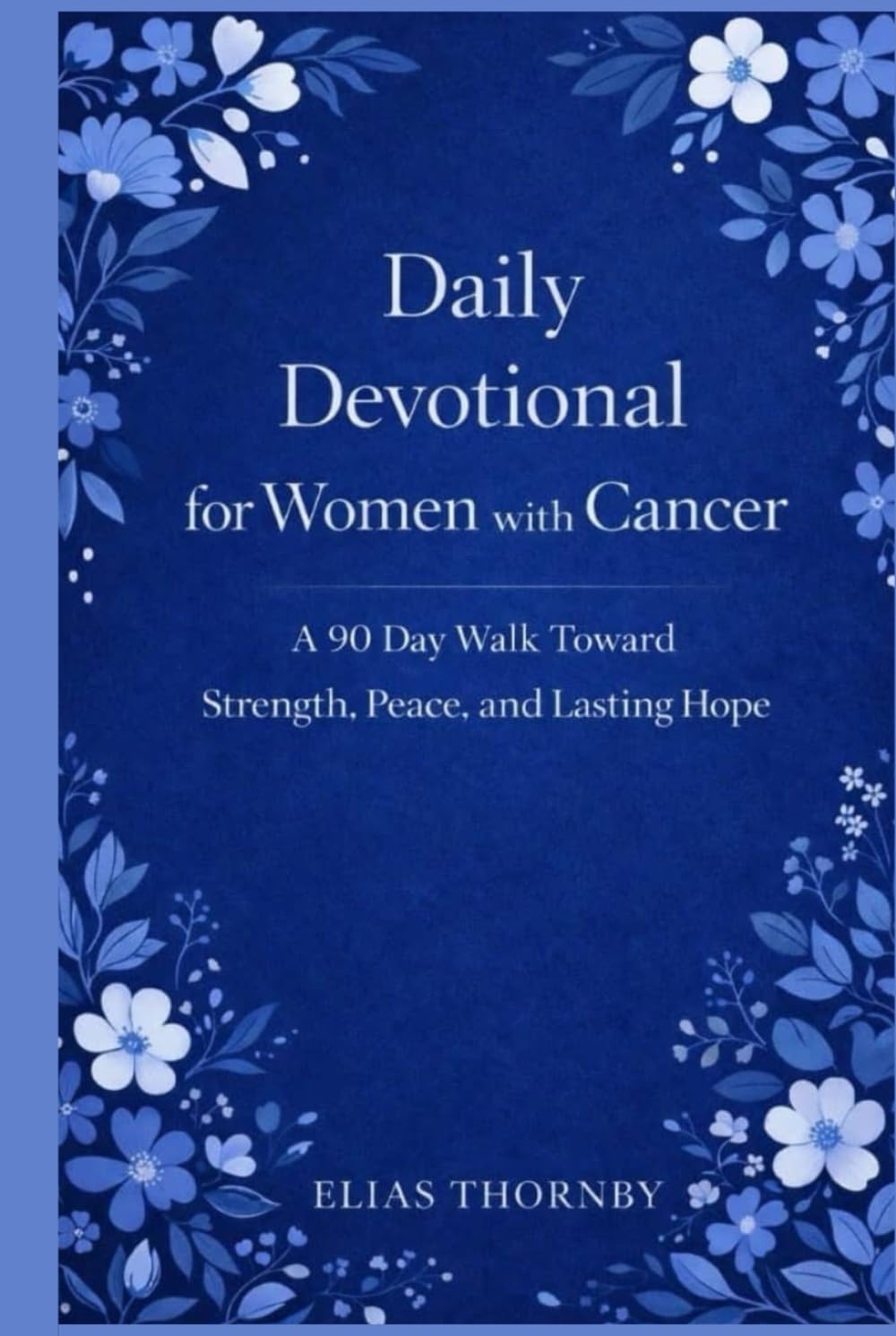 Daily Devotional for Women with Cancer: A 90 Day Walk Toward Strength, Peace, and Lasting Hope