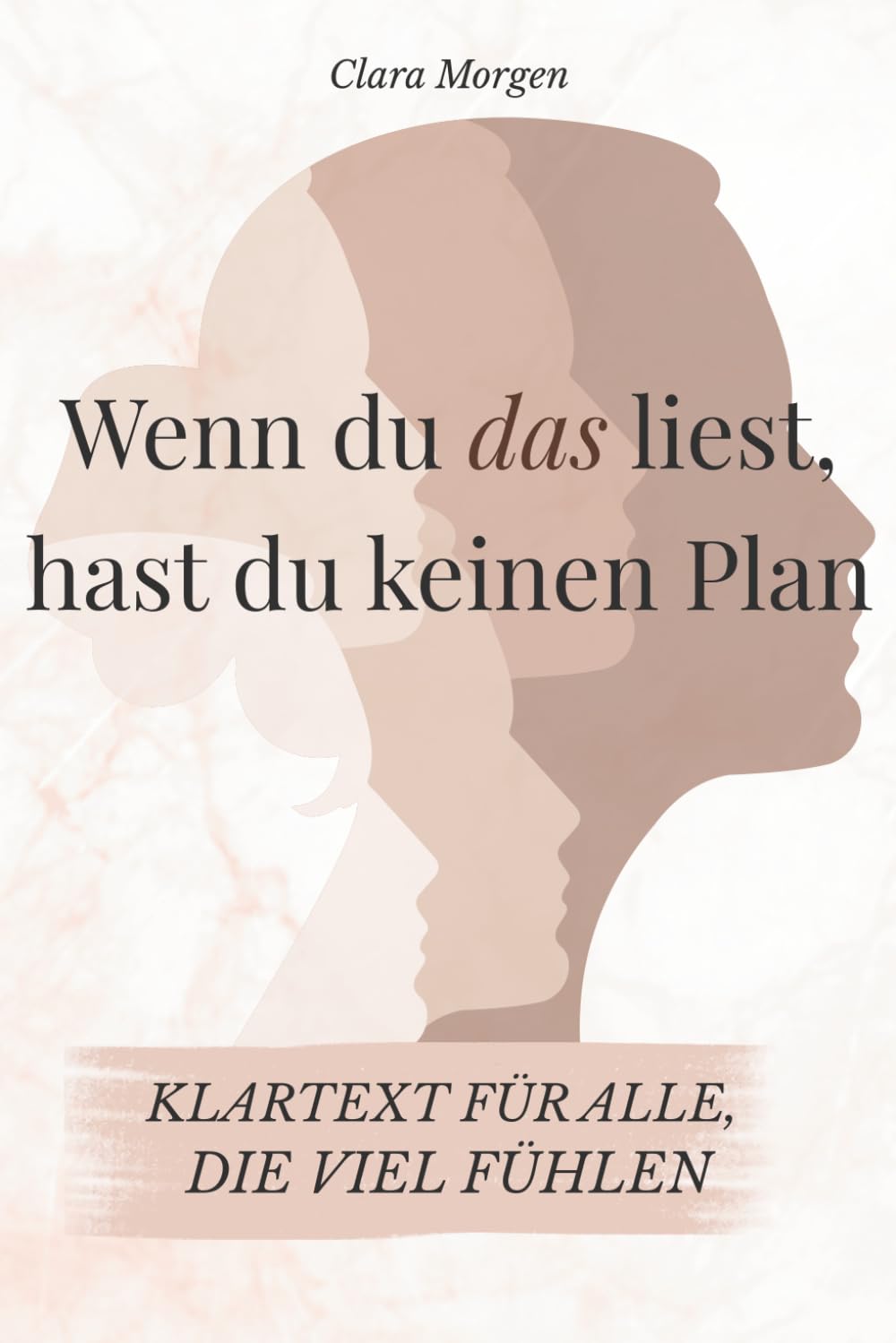 Wenn du das liest, hast du keinen Plan - Klartext für alle, die viel fühlen: Texte für Menschen, die viel fühlen, innerlich müde sind und gerade ... ohne Lösungsdruck (Klartext fürs Loslassen)