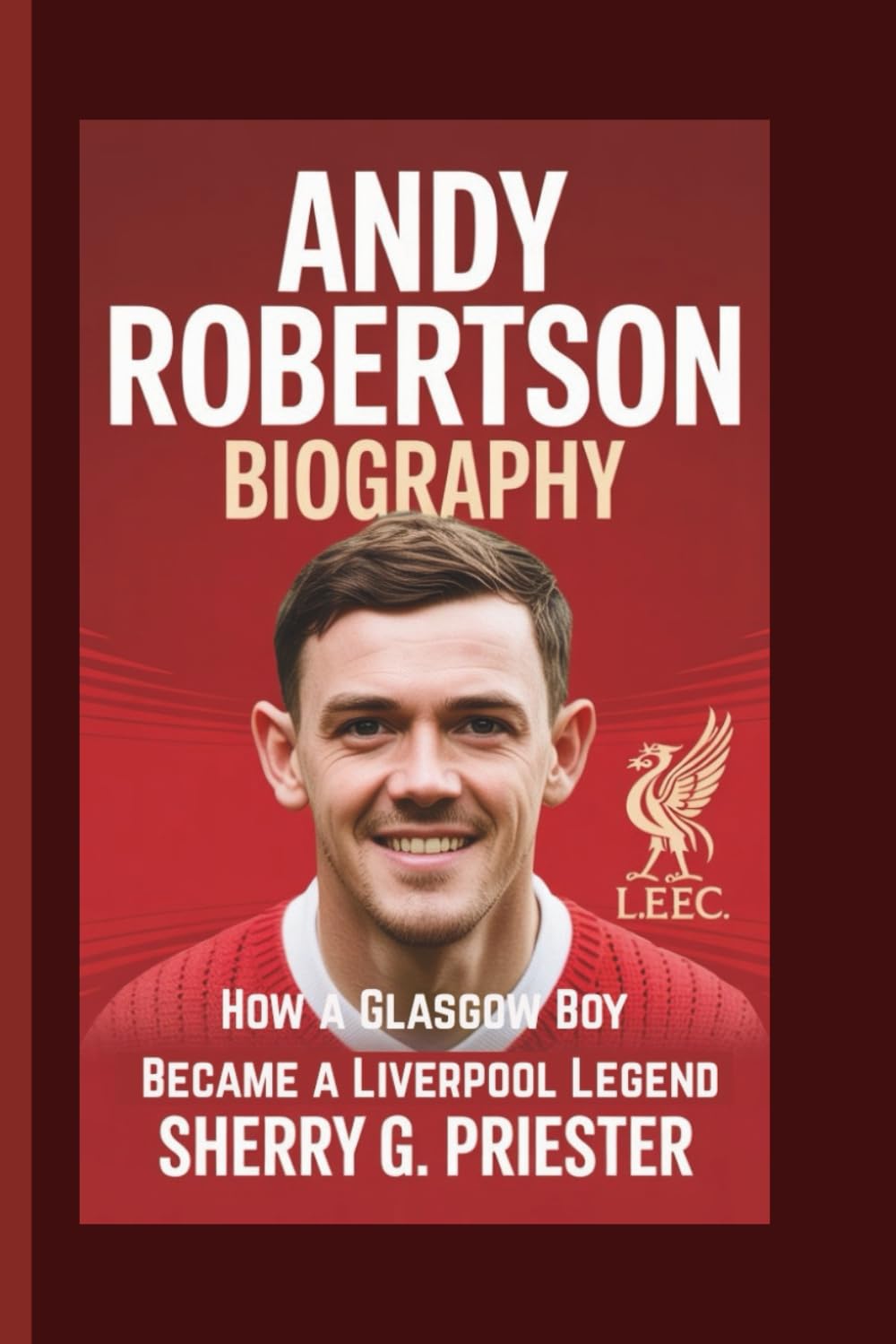 ANDY ROBERTSON BIOGRAPHY: How a Glasgow Boy Became a Liverpool Legend