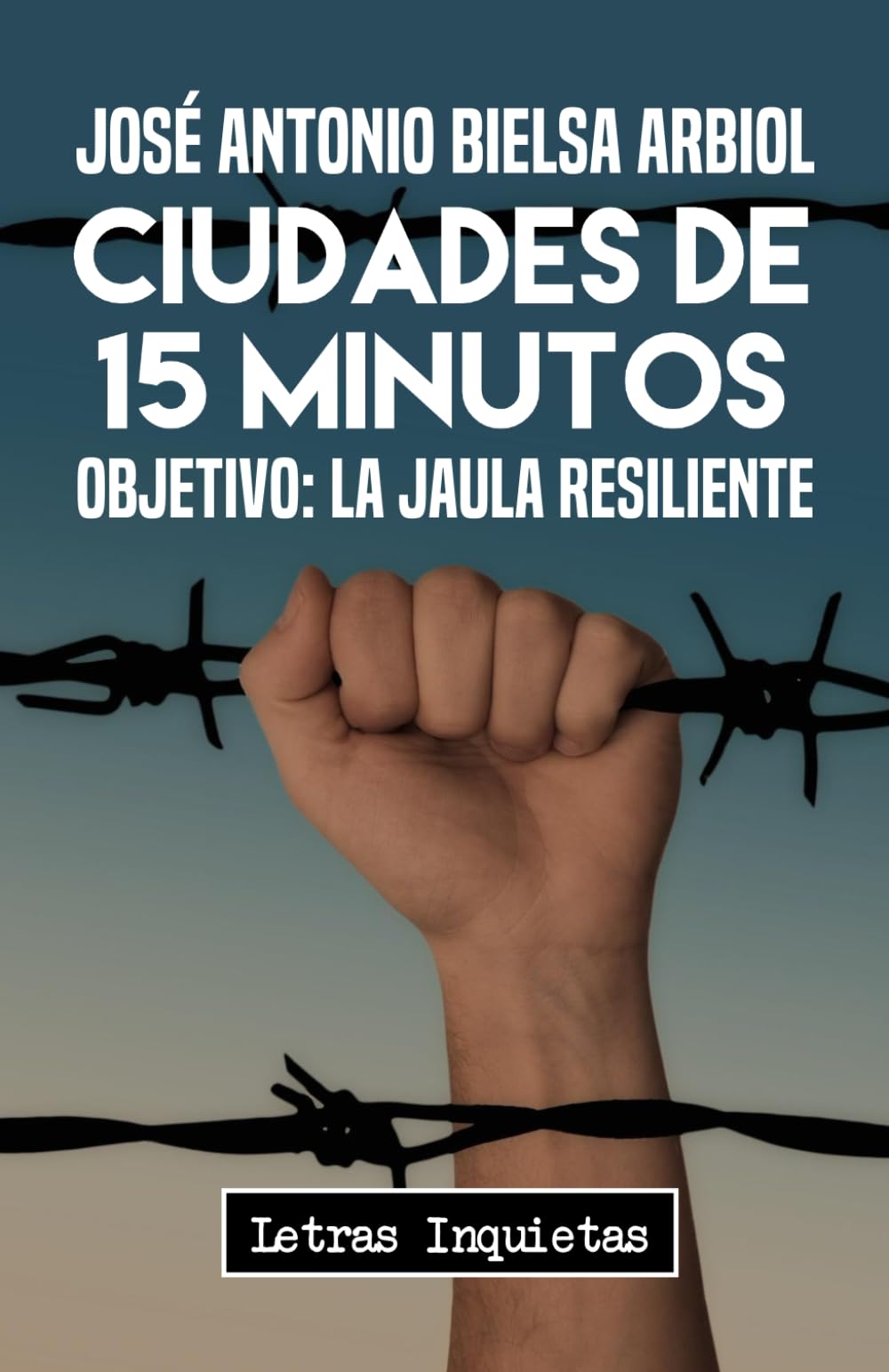 Ciudades de 15 minutos: Objetivo: La jaula resiliente (Letras Inquietas) (Spanish Edition)