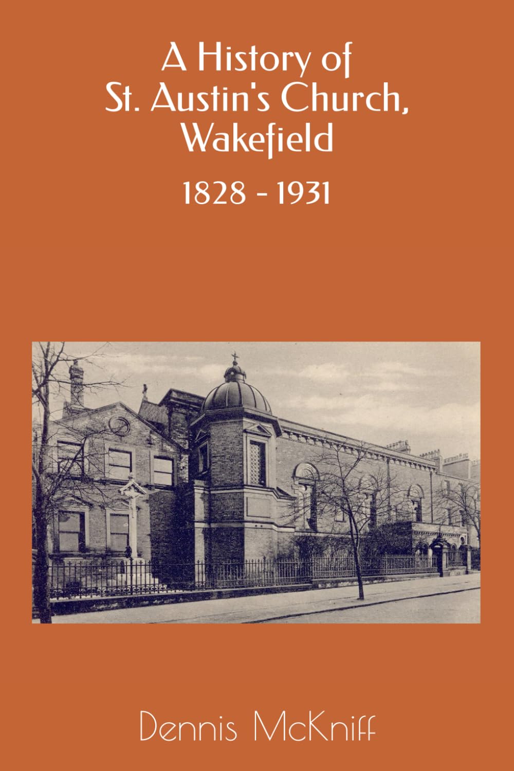 A History of St. Austin's Church, Wakefield: 1828-1931 (History of St. Austin's Wakefield)