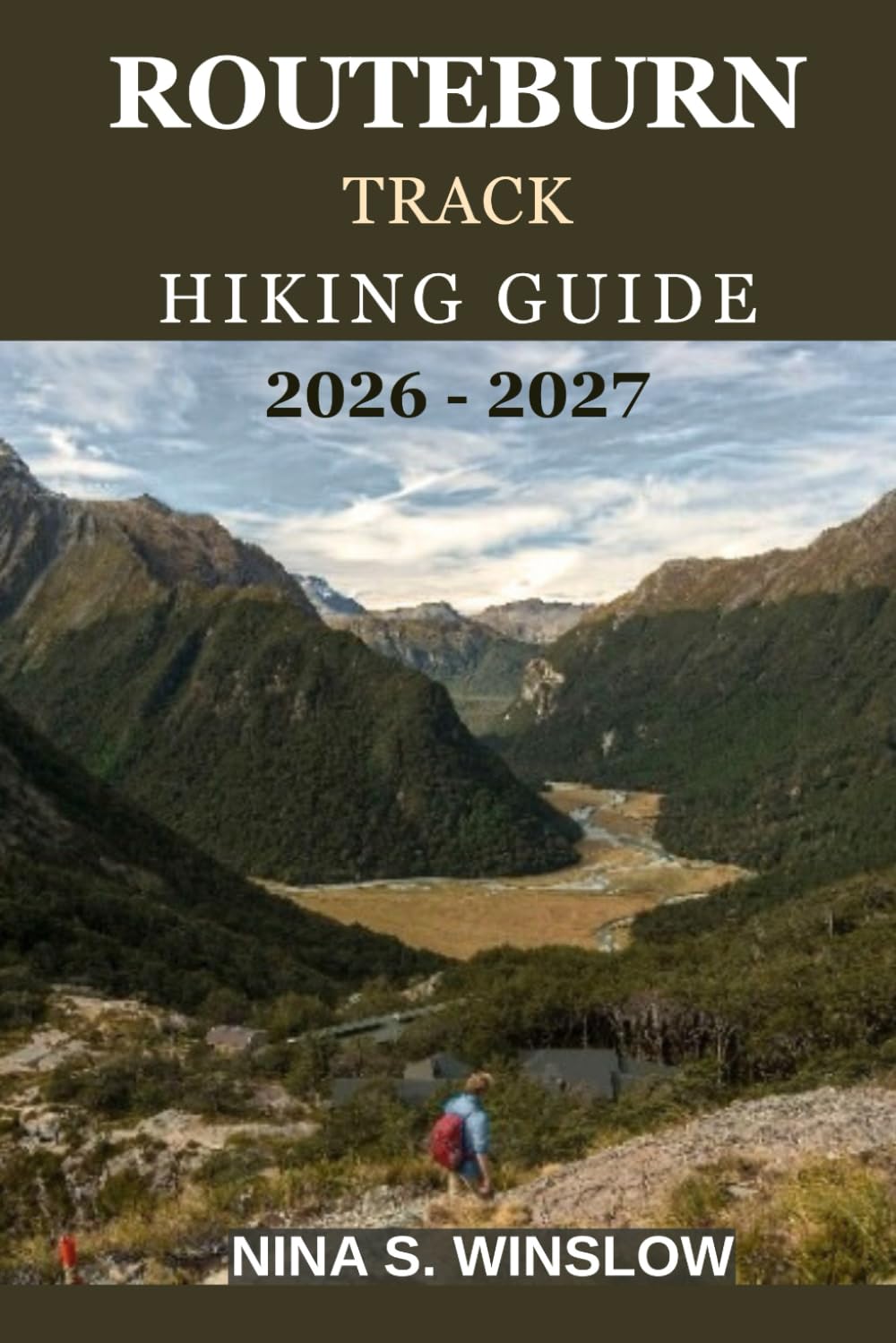 ROUTEBURN TRACK HIKING GUIDE 2026–2027: A Complete Guide to New Zealand’s Iconic Great Walk, Alpine Crossings, Huts, and Trail Planning (The Ultimate Hiking Guide Series)