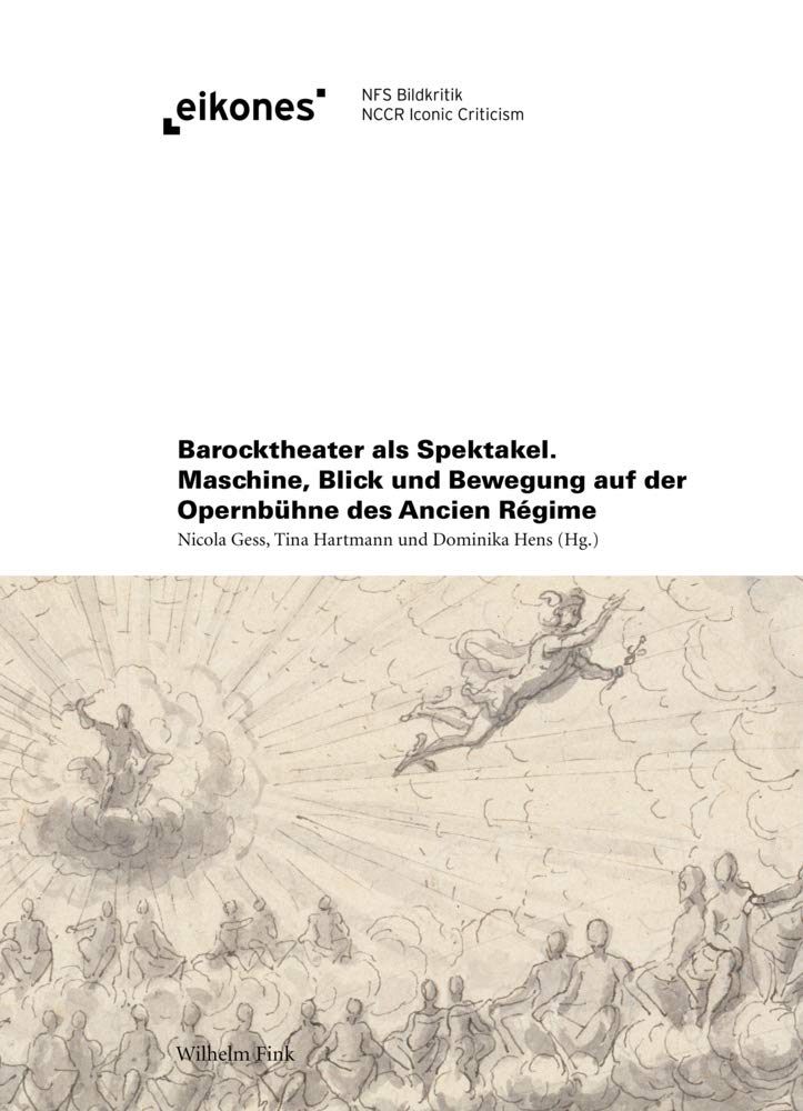 Barocktheater als Spektakel. Maschine, Blick und Bewegung auf der Opernbühne des Ancien Régime (Eikones)