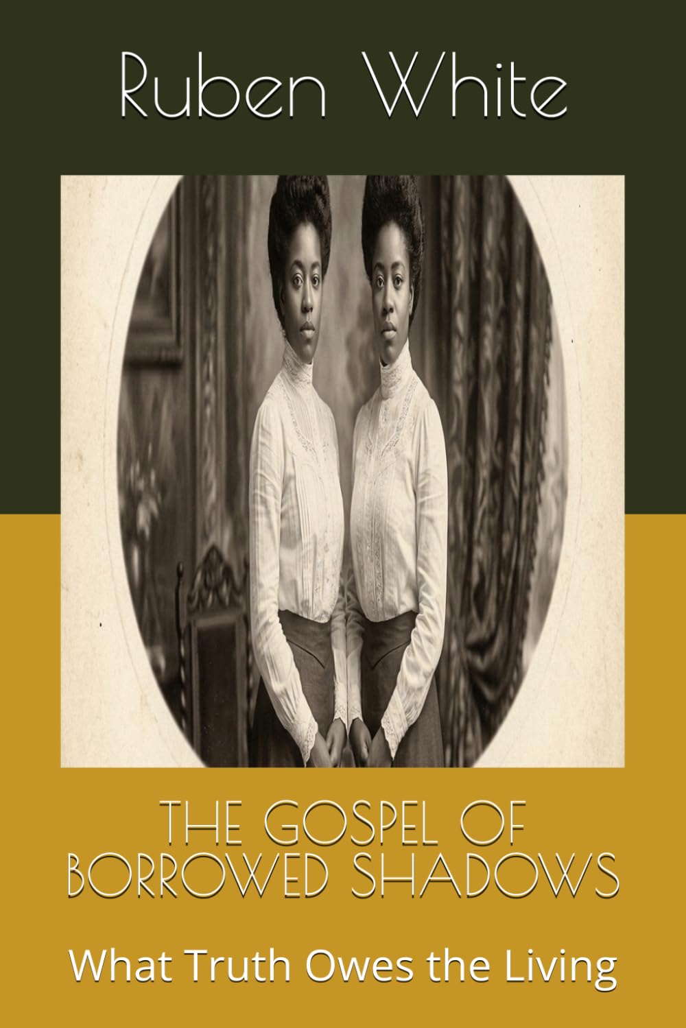 THE GOSPEL OF BORROWED SHADOWS: What Truth Owes the Living