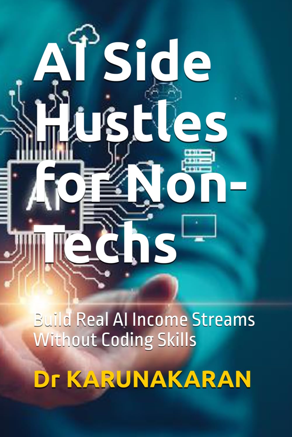 AI Side Hustles for Non-Techs: Build Real AI Income Streams Without Coding Skills: 3 (AI Series)