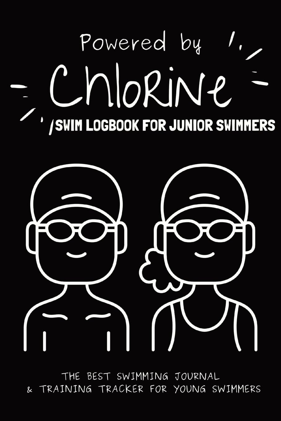Powered By Chlorine: The Best Swimming Journal & Training Tracker For Young Swimmers (Swimming Logs)